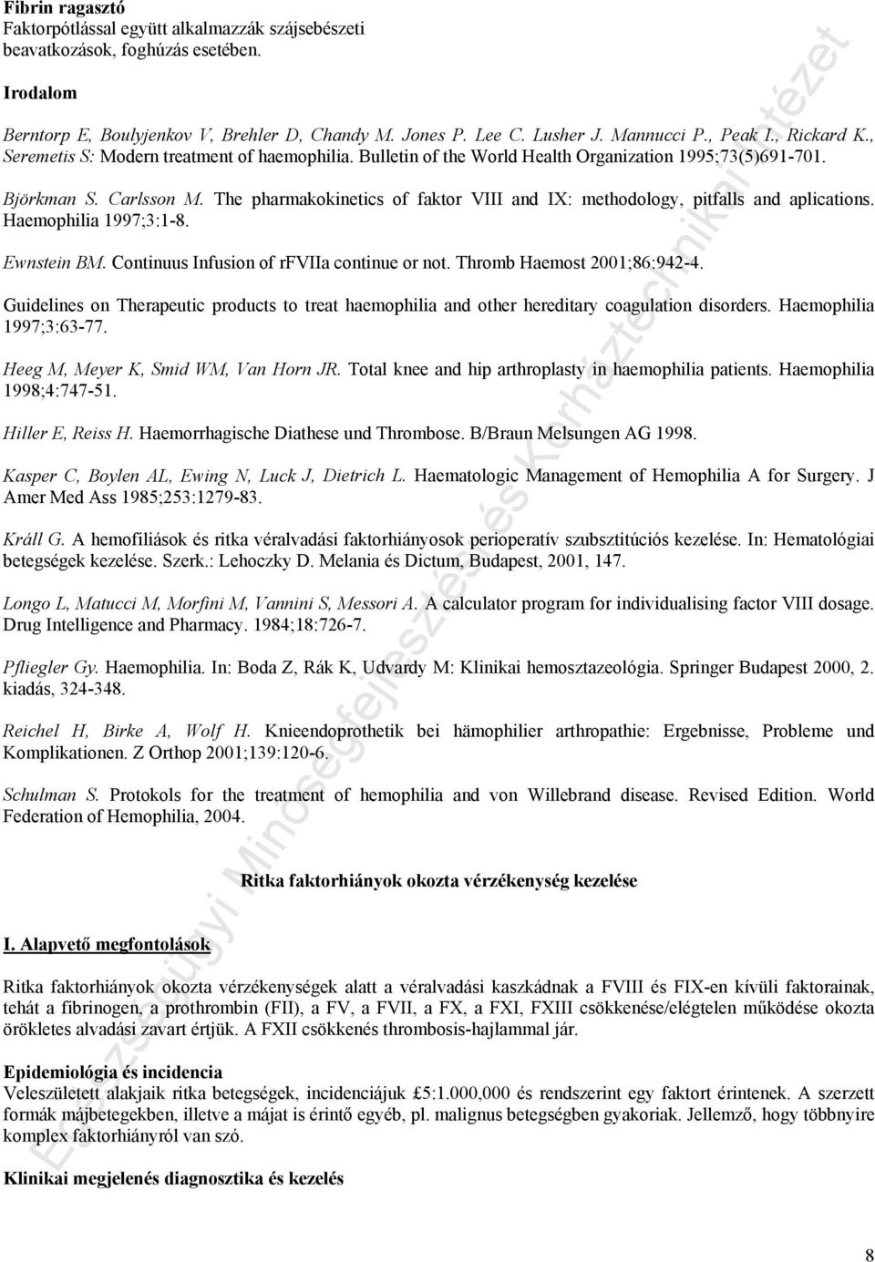 The pharmakokinetics of faktor VIII and IX: methodology, pitfalls and aplications. Haemophilia 1997;3:1-8. Ewnstein BM. Continuus Infusion of rfviia continue or not. Thromb Haemost 2001;86:942-4.