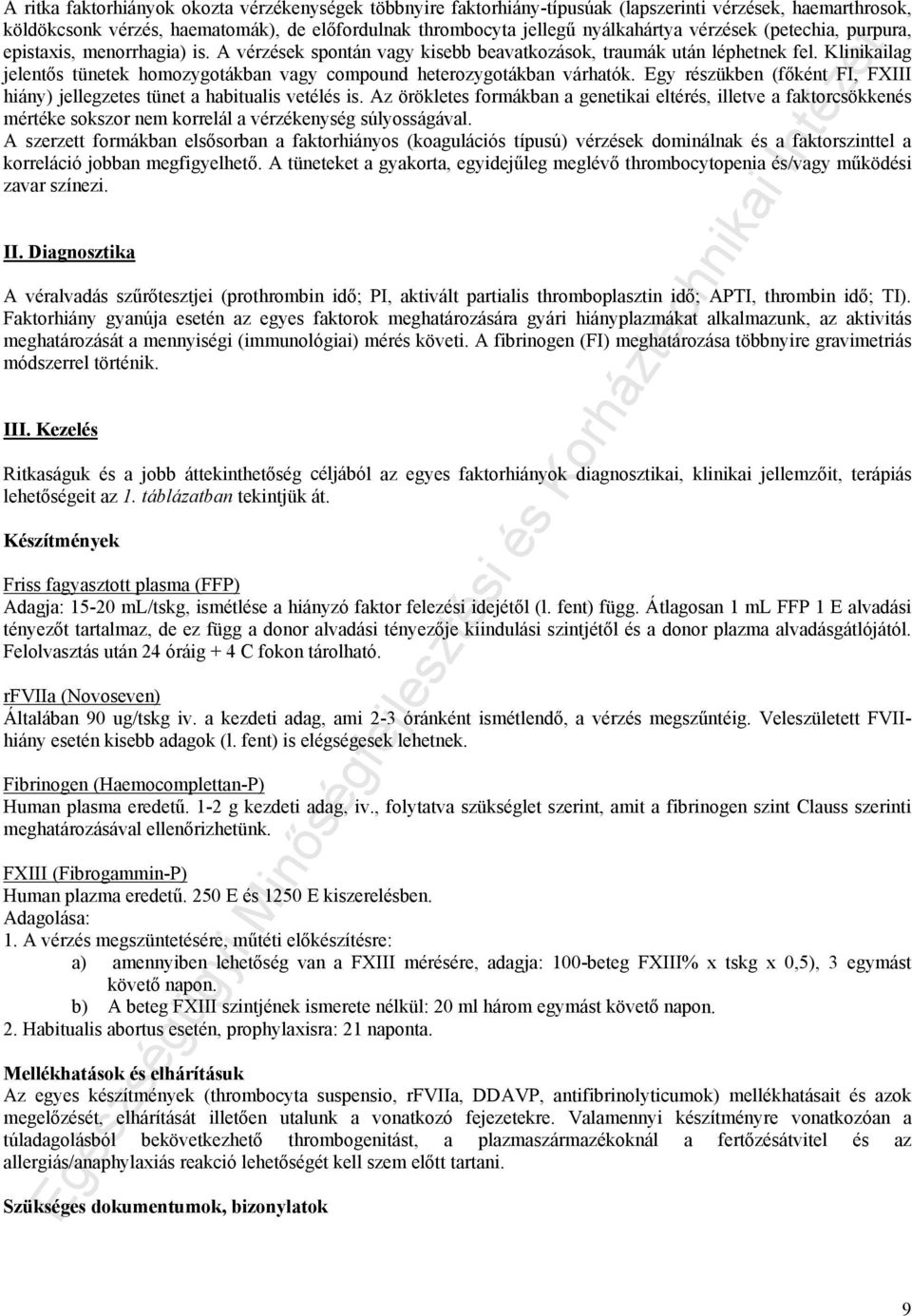 Klinikailag jelentős tünetek homozygotákban vagy compound heterozygotákban várhatók. Egy részükben (főként FI, FXIII hiány) jellegzetes tünet a habitualis vetélés is.