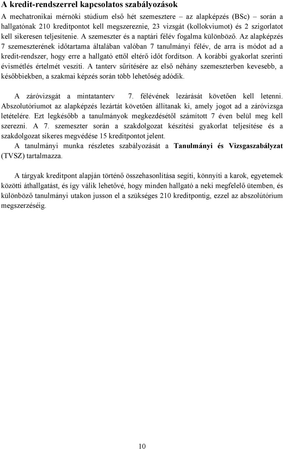 Az alapképzés 7 szemeszterének időtartama általában valóban 7 tanulmányi félév, de arra is módot ad a kredit-rendszer, hogy erre a hallgató ettől eltérő időt fordítson.