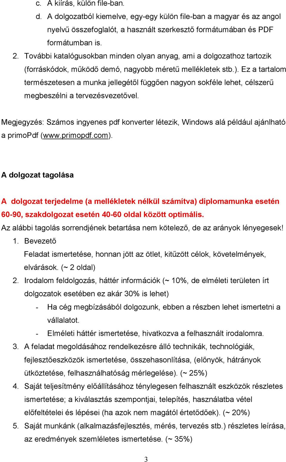 Ez a tartalom természetesen a munka jellegétıl függıen nagyon sokféle lehet, célszerő megbeszélni a tervezésvezetıvel.