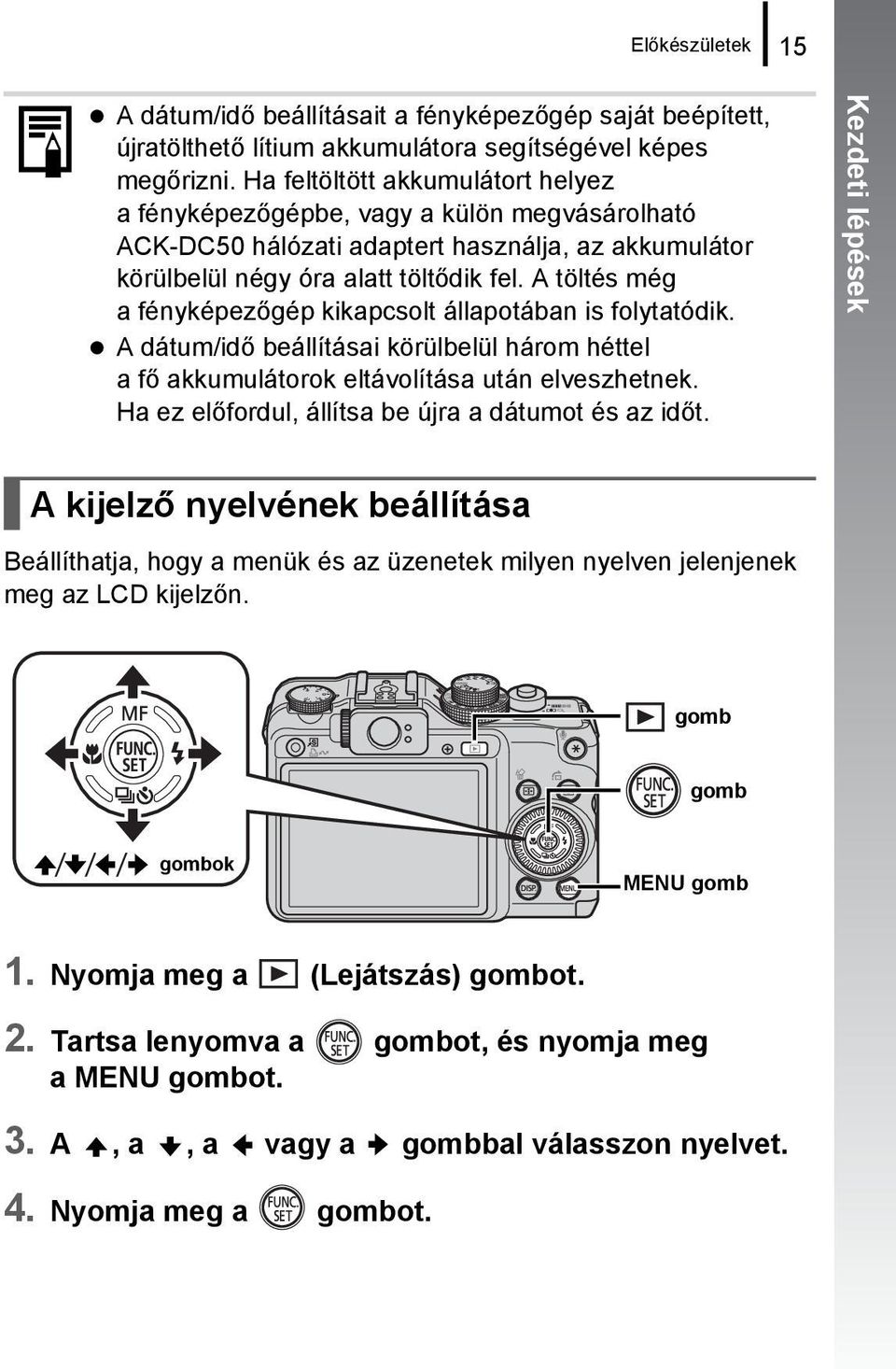 A töltés még a fényképezőgép kikapcsolt állapotában is folytatódik. A dátum/idő beállításai körülbelül három héttel afő akkumulátorok eltávolítása után elveszhetnek.