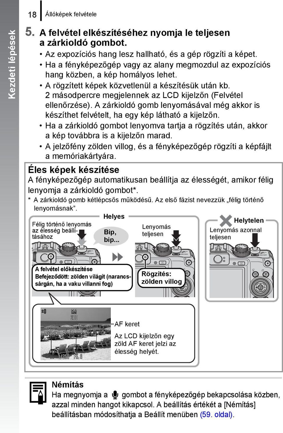 2 másodpercre megjelennek az LCD kijelzőn (Felvétel ellenőrzése). A zárkioldó gomb lenyomásával még akkor is készíthet felvételt, ha egy kép látható a kijelzőn.