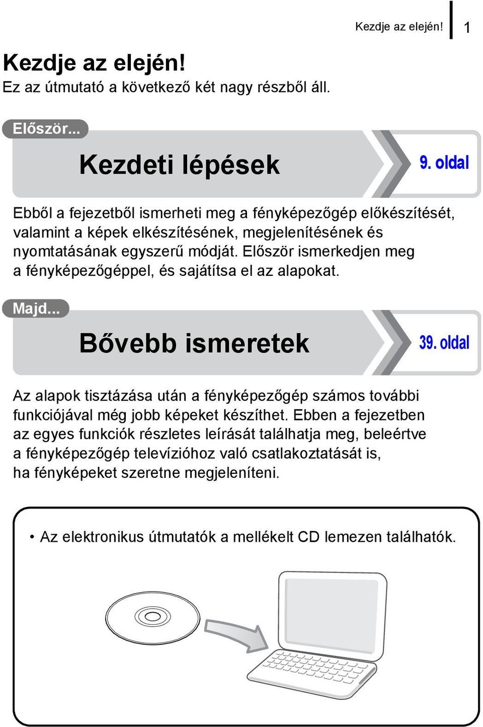 Először ismerkedjen meg a fényképezőgéppel, és sajátítsa el az alapokat. Majd... Bővebb ismeretek 39.