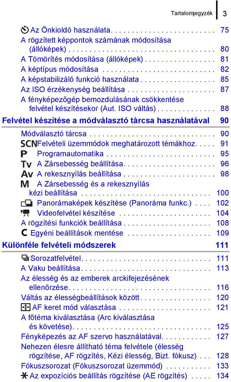 .................... 87 A fényképezőgép bemozdulásának csökkentése felvétel készítésekor (Aut. ISO váltás).............. 88 Felvétel készítése a módválasztó tárcsa használatával 90 Módválasztó tárcsa.