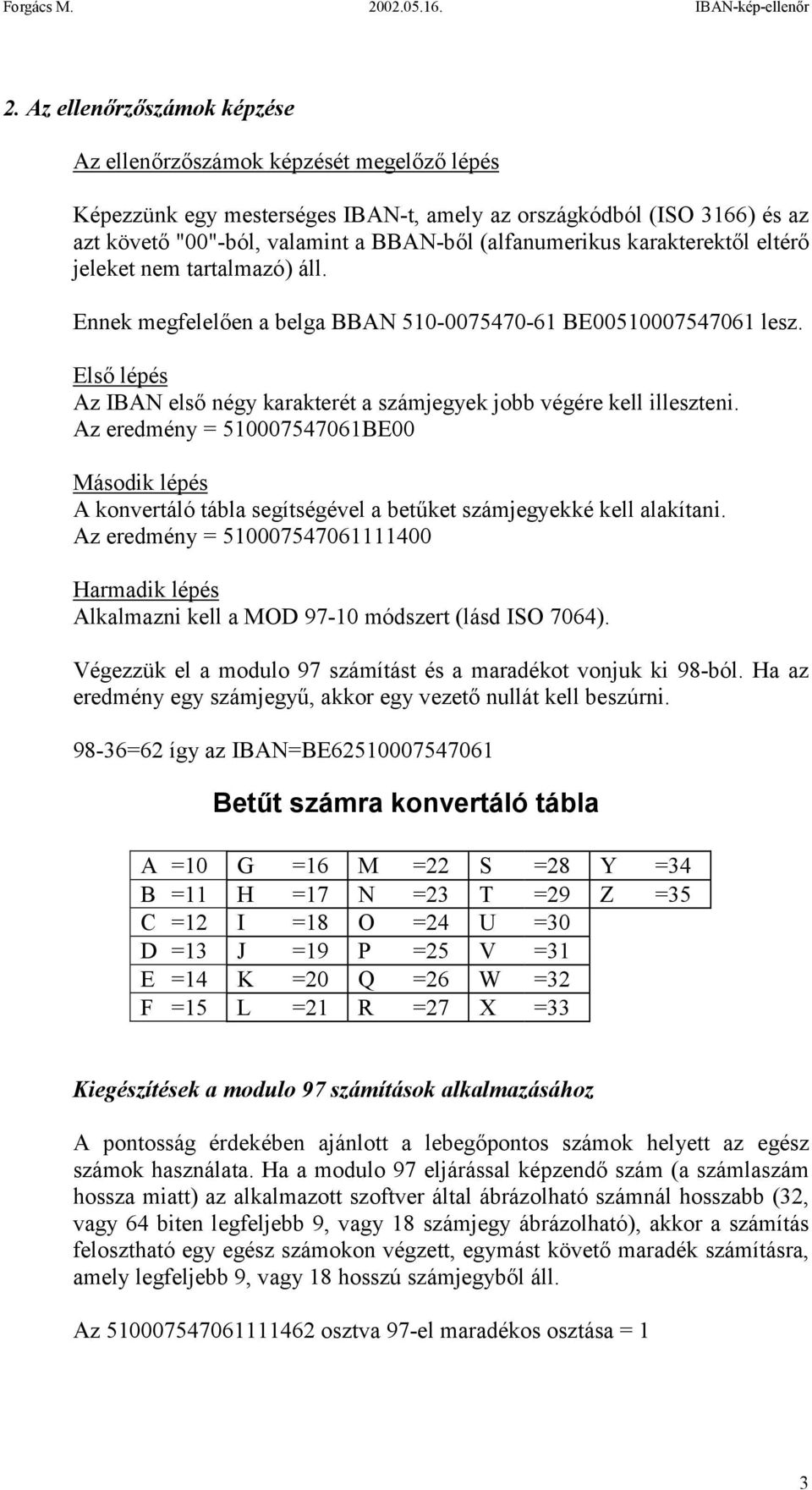 Első lépés Az IBAN első négy karakterét a számjegyek jobb végére kell illeszteni. Az eredmény = 510007547061BE00 Második lépés A konvertáló tábla segítségével a betűket számjegyekké kell alakítani.