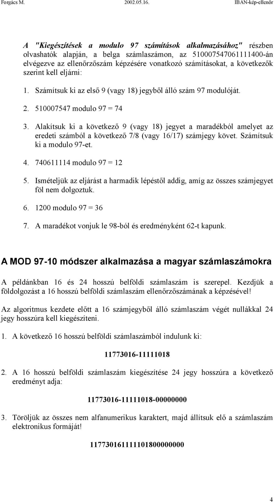 Alakítsuk ki a következő 9 (vagy 18) jegyet a maradékból amelyet az eredeti számból a következő 7/8 (vagy 16/17) számjegy követ. Számítsuk ki a modulo 97-et. 4. 740611114 modulo 97 = 12 5.