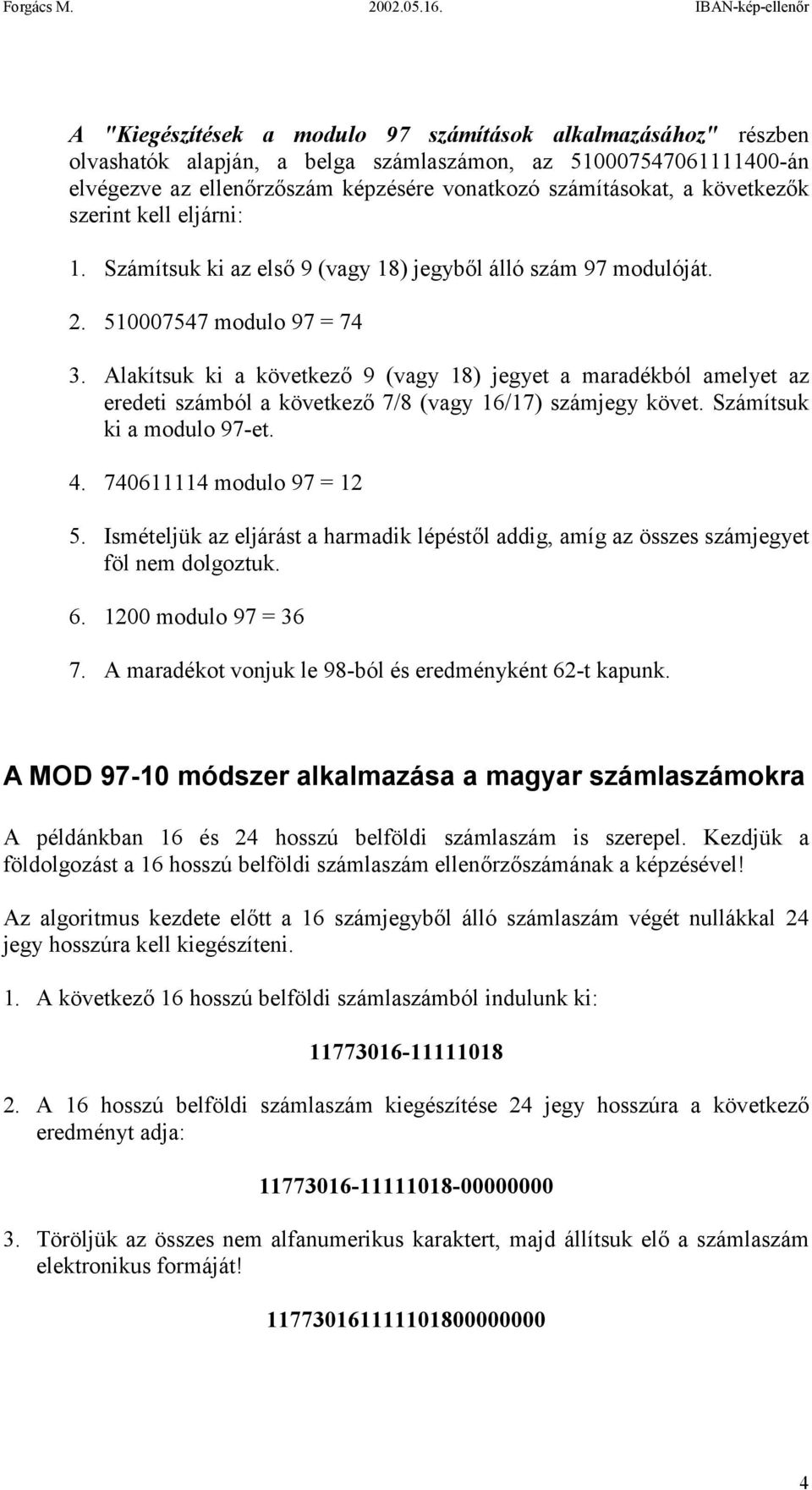 Alakítsuk ki a következő 9 (vagy 18) jegyet a maradékból amelyet az eredeti számból a következő 7/8 (vagy 16/17) számjegy követ. Számítsuk ki a modulo 97-et. 4. 740611114 modulo 97 = 12 5.