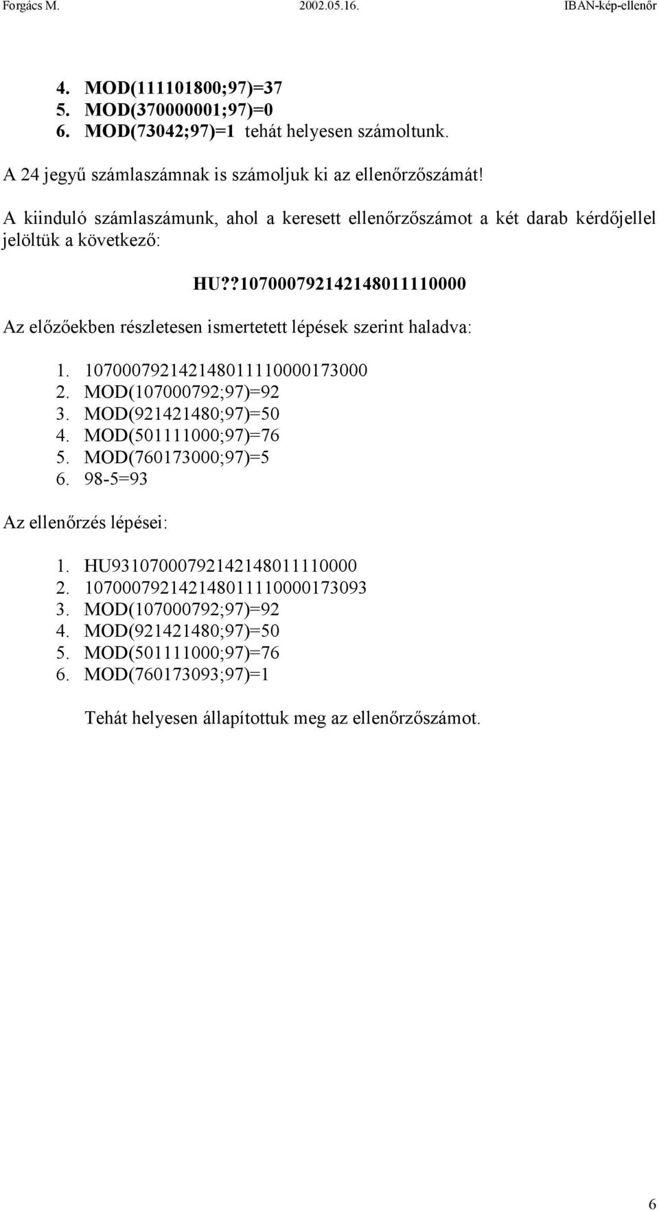 ?107000792142148011110000 Az előzőekben részletesen ismertetett lépések szerint haladva: 1. 107000792142148011110000173000 2. MOD(107000792;97)=92 3. MOD(921421480;97)=50 4.