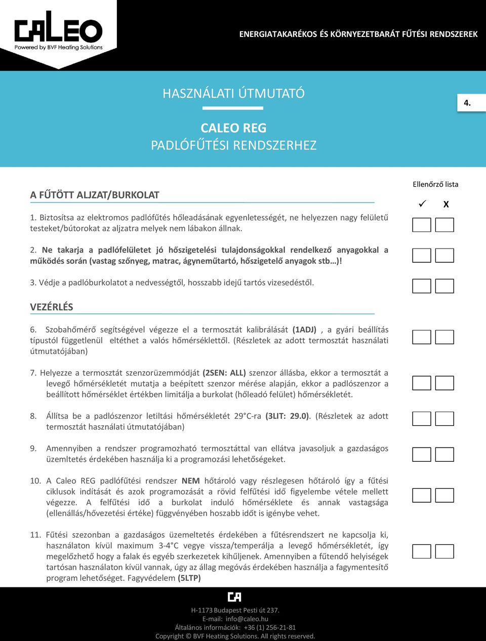 Ne takarja a padlófelületet jó hőszigetelési tulajdonságokkal redelkező anyagokkal a űködés során (vastag szőyeg, matrac, ágyeűtartó, hőszigetelő anyagok stb )! 3.