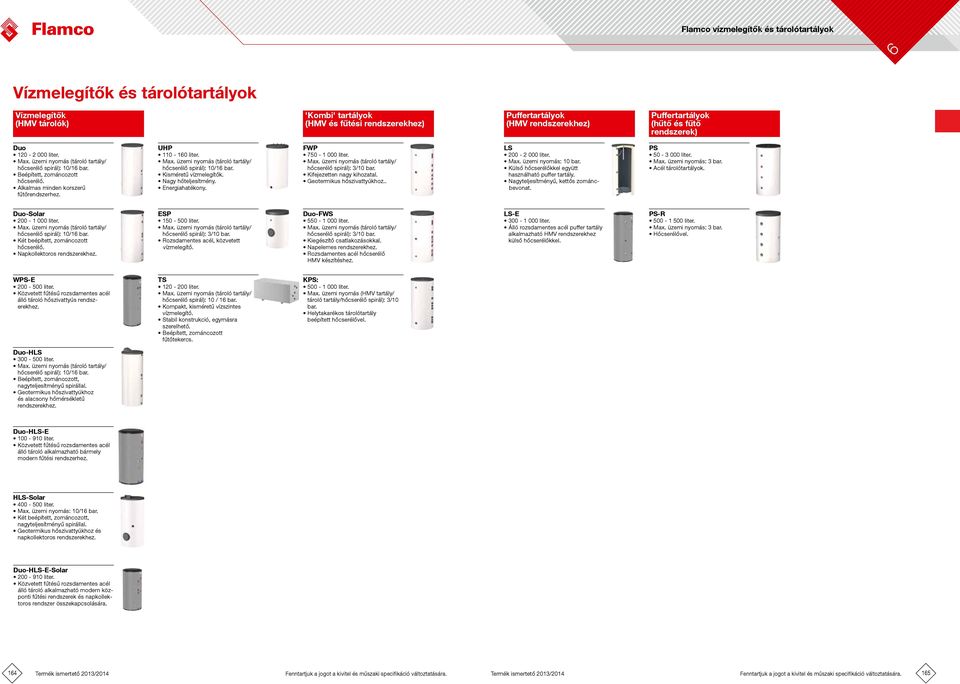 UHP 110-10 liter. Max. üzemi nyomás (tároló tartály/ hőcserélő spirál): 10/1 bar. Kisméretű vízmelegítők. Nagy hő. nergiahatékony. WP 750-1 000 liter. Max. üzemi nyomás (tároló tartály/ hőcserélő spirál): 3/10 bar.