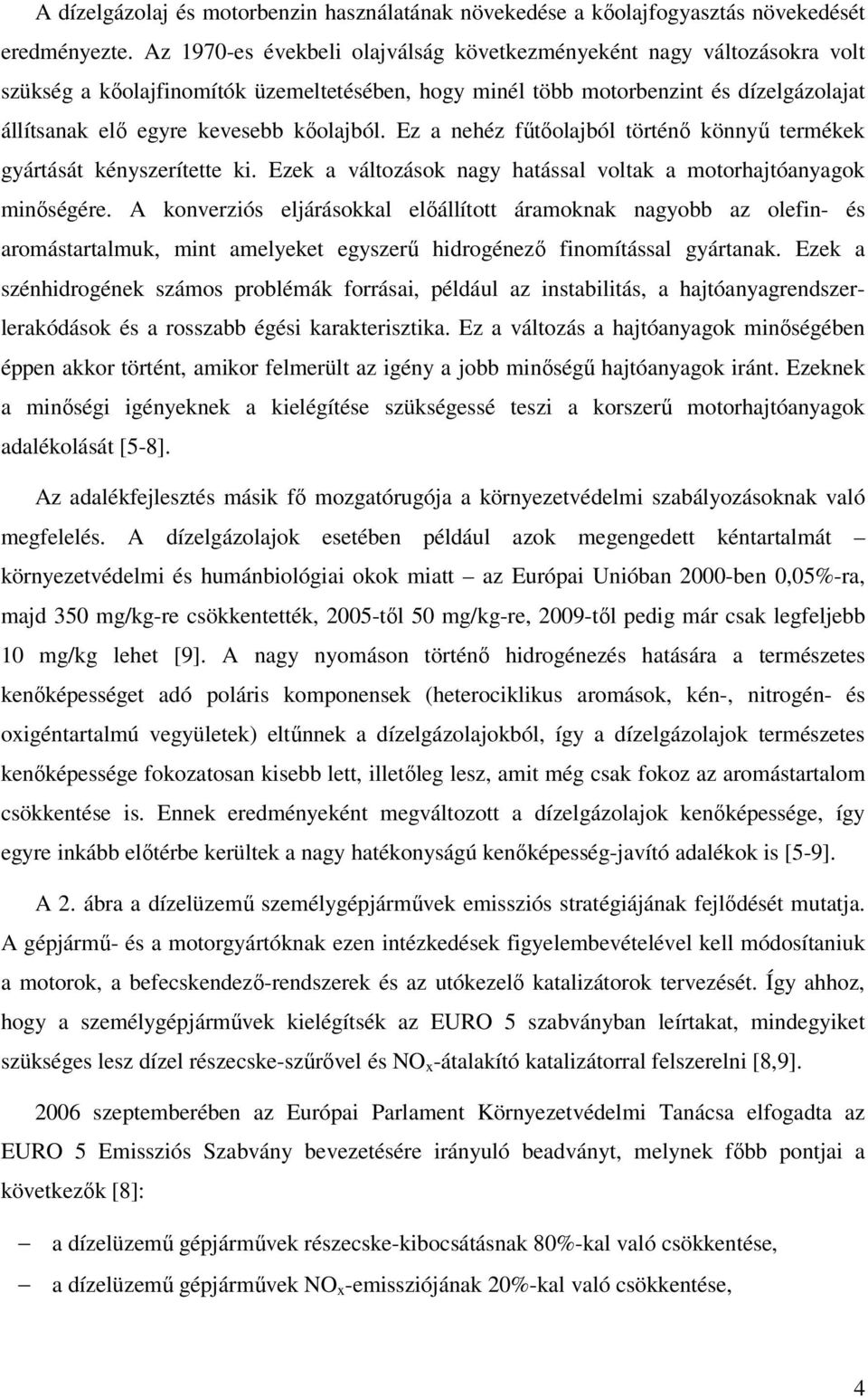 kőolajból. Ez a nehéz fűtőolajból történő könnyű termékek gyártását kényszerítette ki. Ezek a változások nagy hatással voltak a motorhajtóanyagok minőségére.