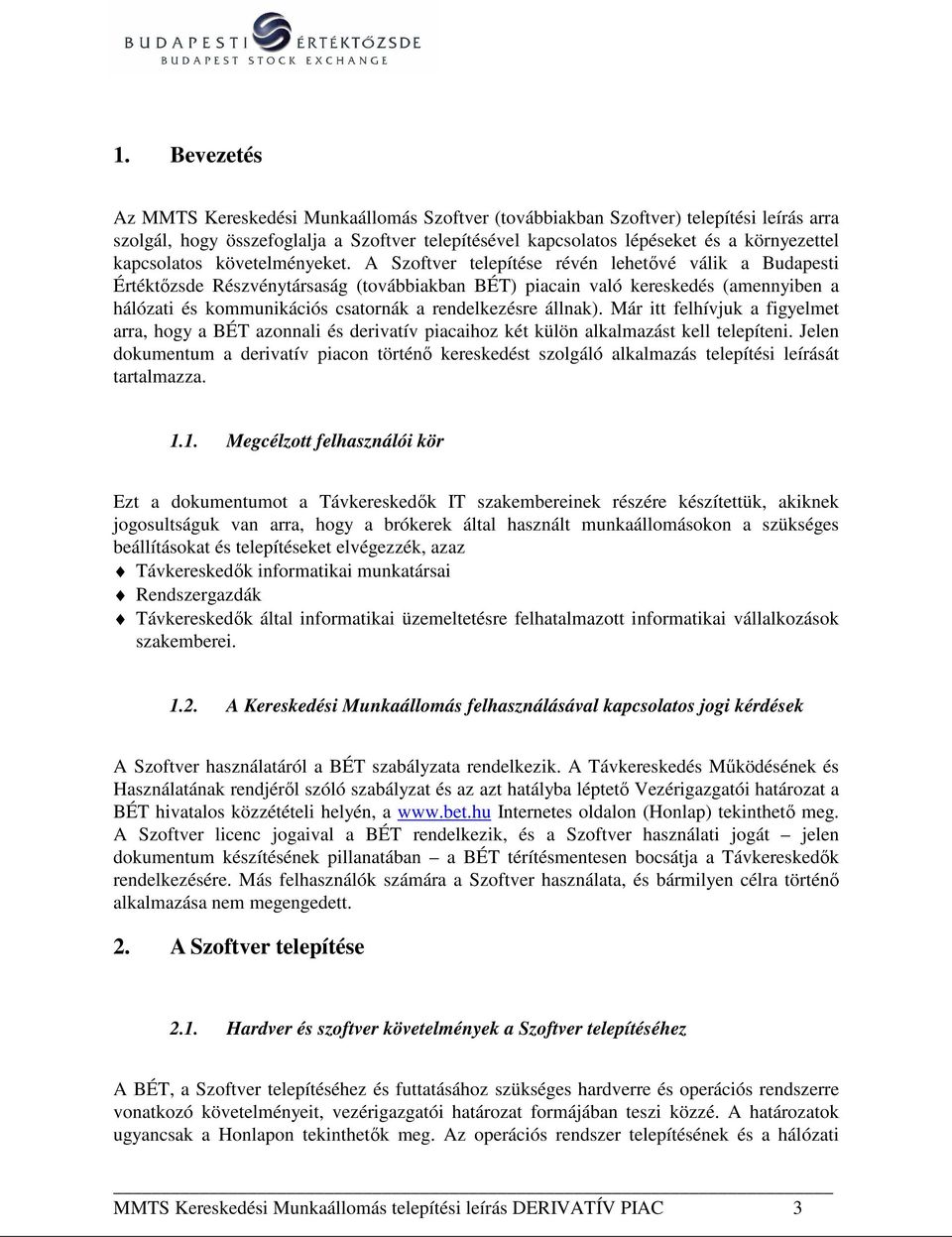 A Szoftver telepítése révén lehetıvé válik a Budapesti Értéktızsde Részvénytársaság (továbbiakban BÉT) piacain való kereskedés (amennyiben a hálózati és kommunikációs csatornák a rendelkezésre