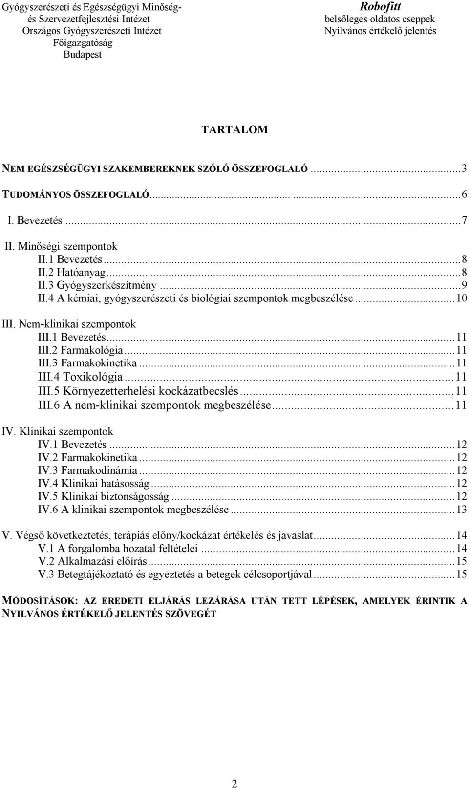 .. 11 III.5 Környezetterhelési kockázatbecslés... 11 III.6 A nem-klinikai szempontok megbeszélése... 11 IV. Klinikai szempontok IV.1 Bevezetés... 12 IV.2 Farmakokinetika... 12 IV.3 Farmakodinámia.