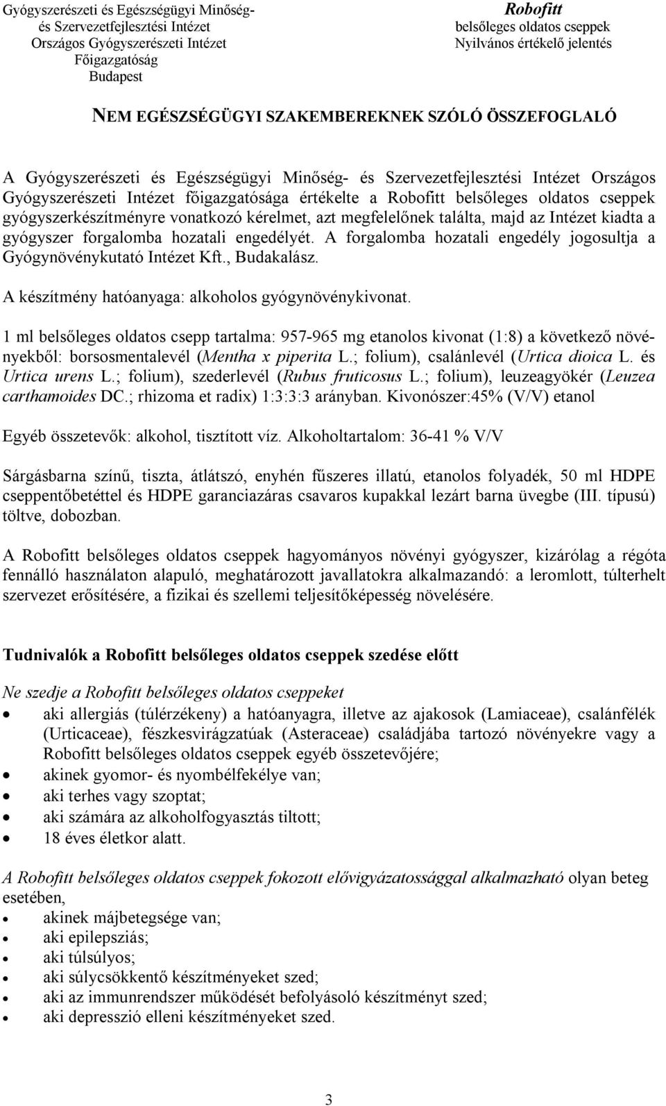 A készítmény hatóanyaga: alkoholos gyógynövénykivonat. 1 ml belsőleges oldatos csepp tartalma: 957-965 mg etanolos kivonat (1:8) a következő növényekből: borsosmentalevél (Mentha x piperita L.