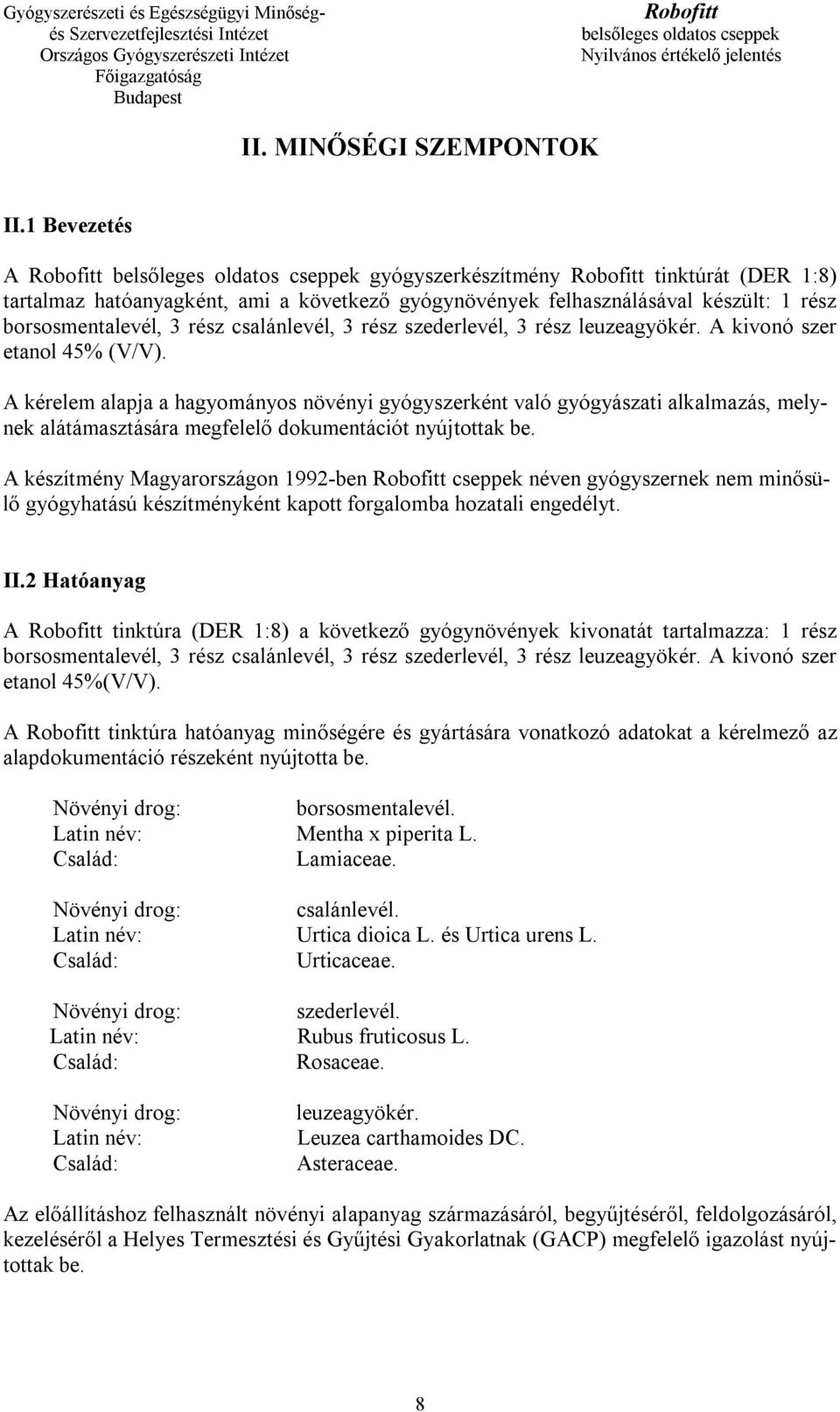 3 rész leuzeagyökér. A kivonó szer etanol 45% (V/V). A kérelem alapja a hagyományos növényi gyógyszerként való gyógyászati alkalmazás, melynek alátámasztására megfelelő dokumentációt nyújtottak be.