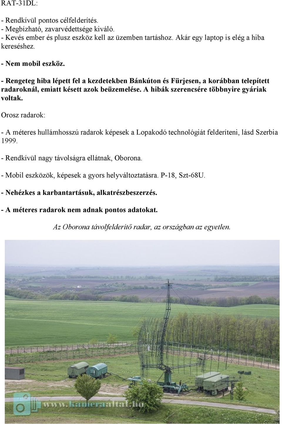 A hibák szerencsére többnyire gyáriak voltak. Orosz radarok: - A méteres hullámhosszú radarok képesek a Lopakodó technológiát felderíteni, lásd Szerbia 1999.