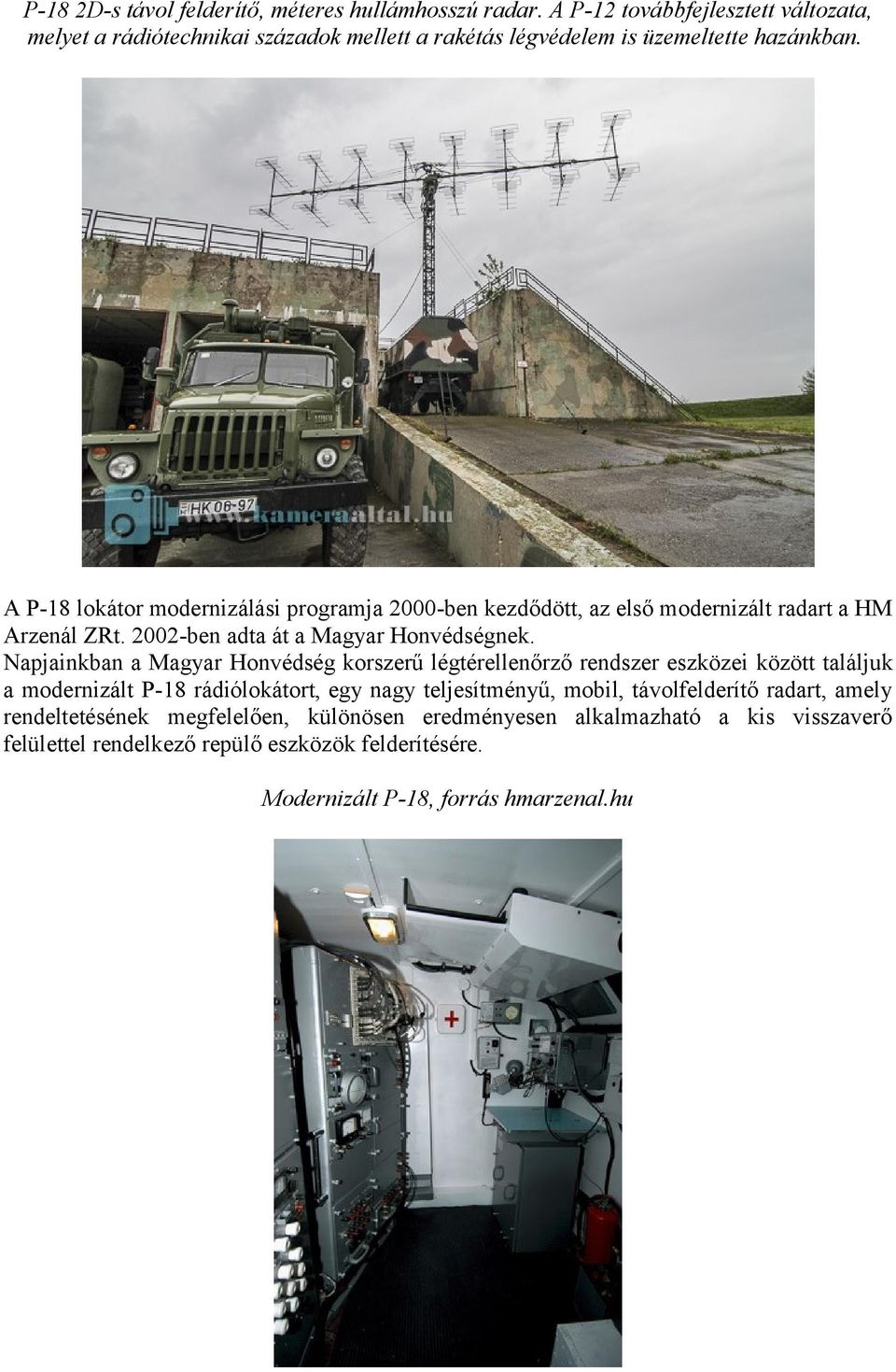 A P-18 lokátor modernizálási programja 2000-ben kezdődött, az első modernizált radart a HM Arzenál ZRt. 2002-ben adta át a Magyar Honvédségnek.