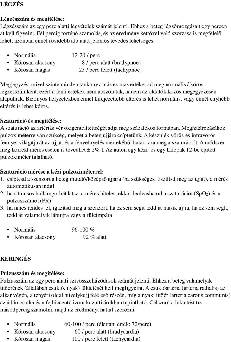 12-20 / perc 8 / perc alatt (bradypnoe) 25 / perc felett (tachypnoe) Megjegyzés: mivel szinte minden tankönyv más és más értéket ad meg normális / kóros légzésszámként, ezért a fenti értékek nem