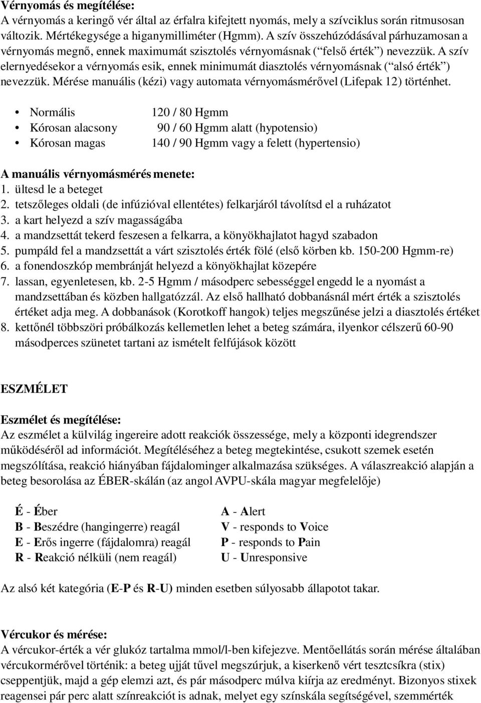 A szív elernyedésekor a vérnyomás esik, ennek minimumát diasztolés vérnyomásnak ( alsó érték ) nevezzük. Mérése manuális (kézi) vagy automata vérnyomásmérővel (Lifepak 12) történhet.