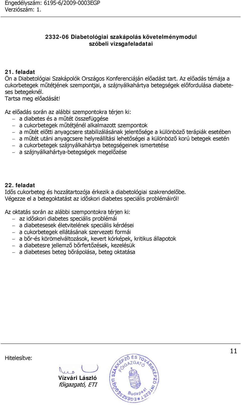 Az előadás során az alábbi szempontokra térjen ki: a diabetes és a műtét összefüggése a cukorbetegek műtétjénél alkalmazott szempontok a műtét előtti anyagcsere stabilizálásának jelentősége a