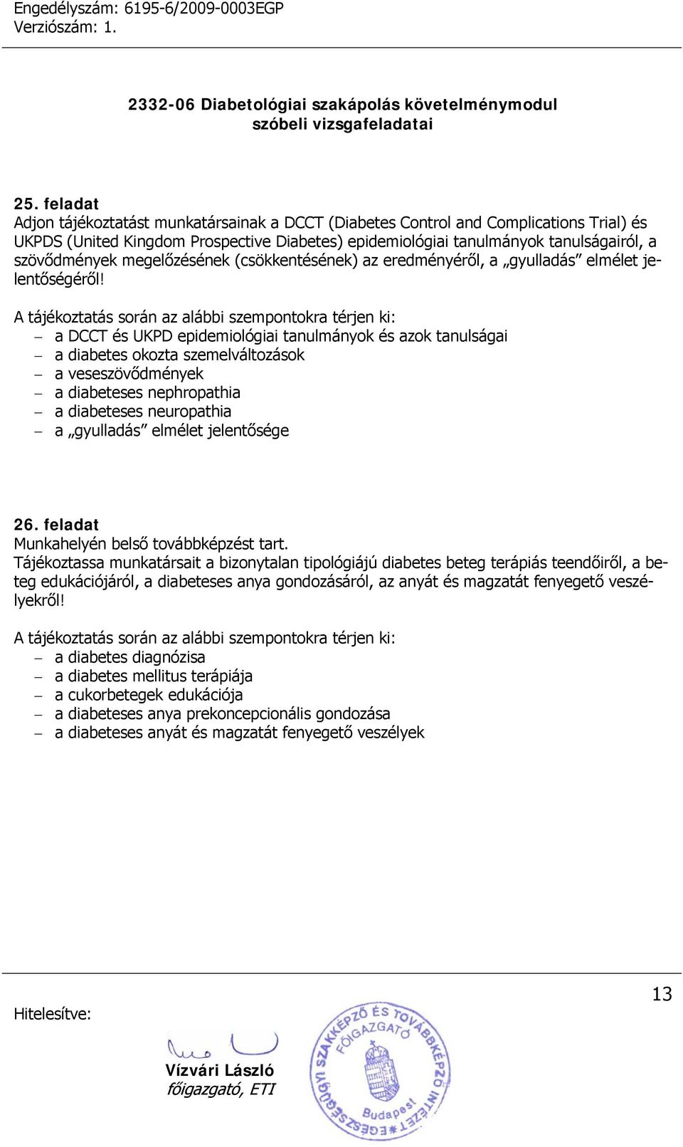 a DCCT és UKPD epidemiológiai tanulmányok és azok tanulságai a diabetes okozta szemelváltozások a veseszövődmények a diabeteses nephropathia a diabeteses neuropathia a gyulladás elmélet jelentősége