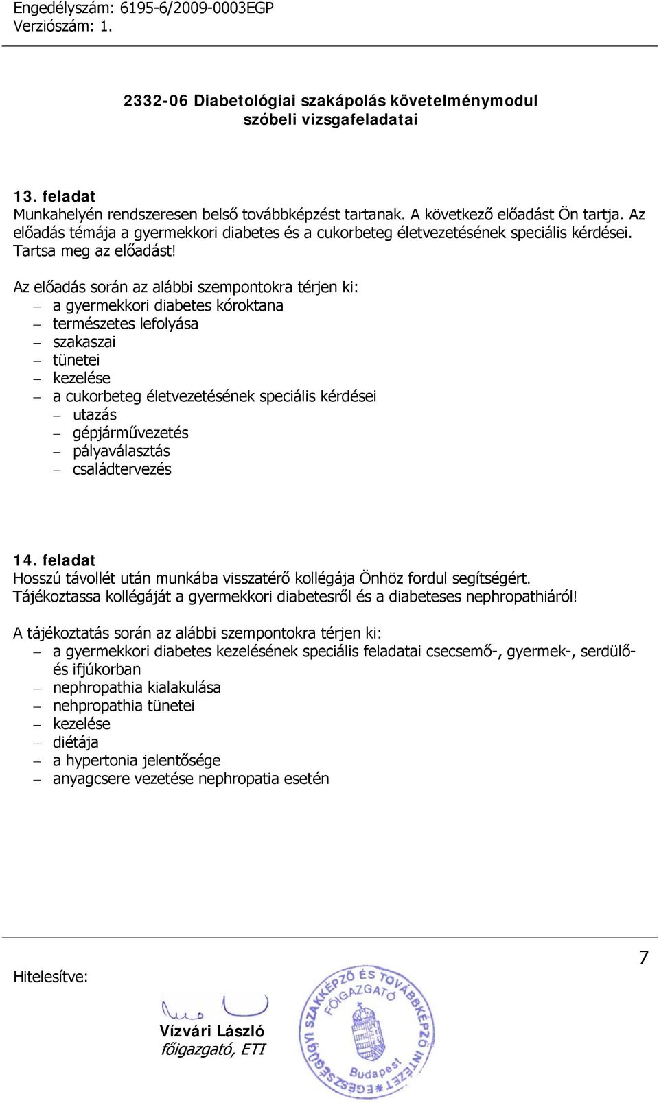 Az előadás során az alábbi szempontokra térjen ki: a gyermekkori diabetes kóroktana természetes lefolyása szakaszai a cukorbeteg életvezetésének speciális kérdései utazás gépjárművezetés