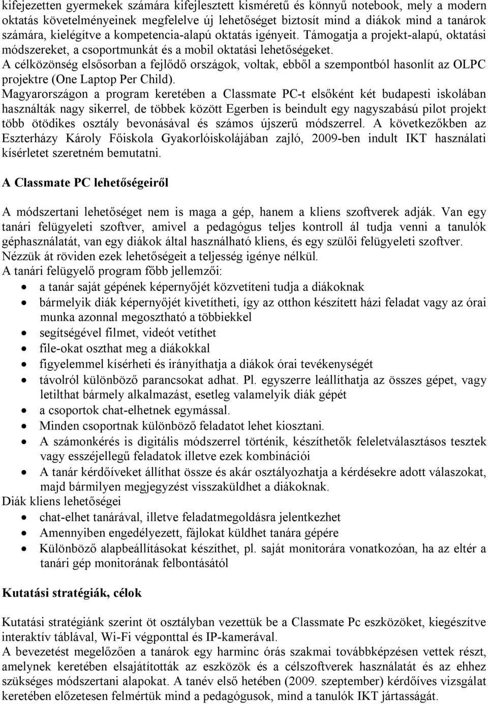 A célközönség elsősorban a fejlődő országok, voltak, ebből a szempontból hasonlít az OLPC projektre (One Laptop Per Child).