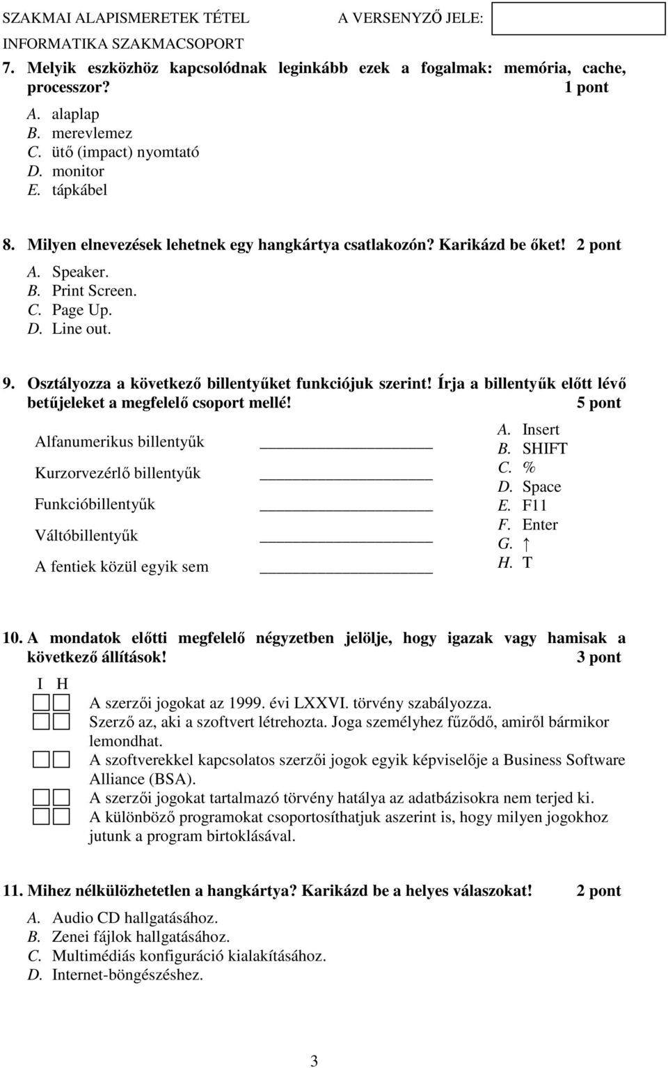 Írja a billentyűk előtt lévő betűjeleket a megfelelő csoport mellé! 5 pont Alfanumerikus billentyűk Kurzorvezérlő billentyűk Funkcióbillentyűk Váltóbillentyűk A fentiek közül egyik sem A. Insert B.