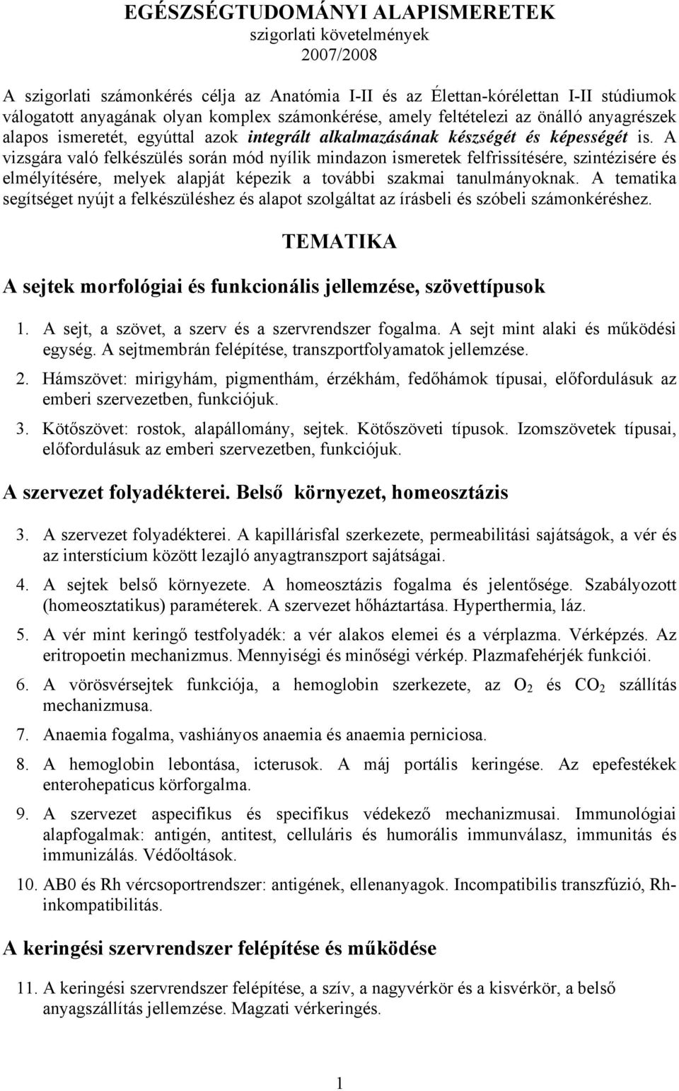 A vizsgára való felkészülés során mód nyílik mindazon ismeretek felfrissítésére, szintézisére és elmélyítésére, melyek alapját képezik a további szakmai tanulmányoknak.