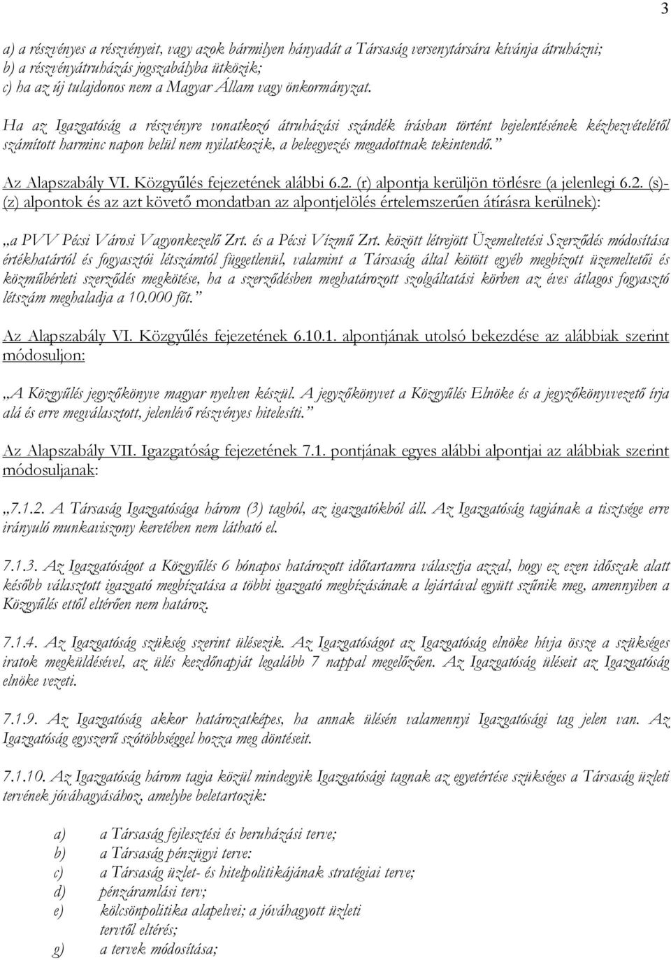 Ha az Igazgatóság a részvényre vonatkozó átruházási szándék írásban történt bejelentésének kézhezvételétől számított harminc napon belül nem nyilatkozik, a beleegyezés megadottnak tekintendő.