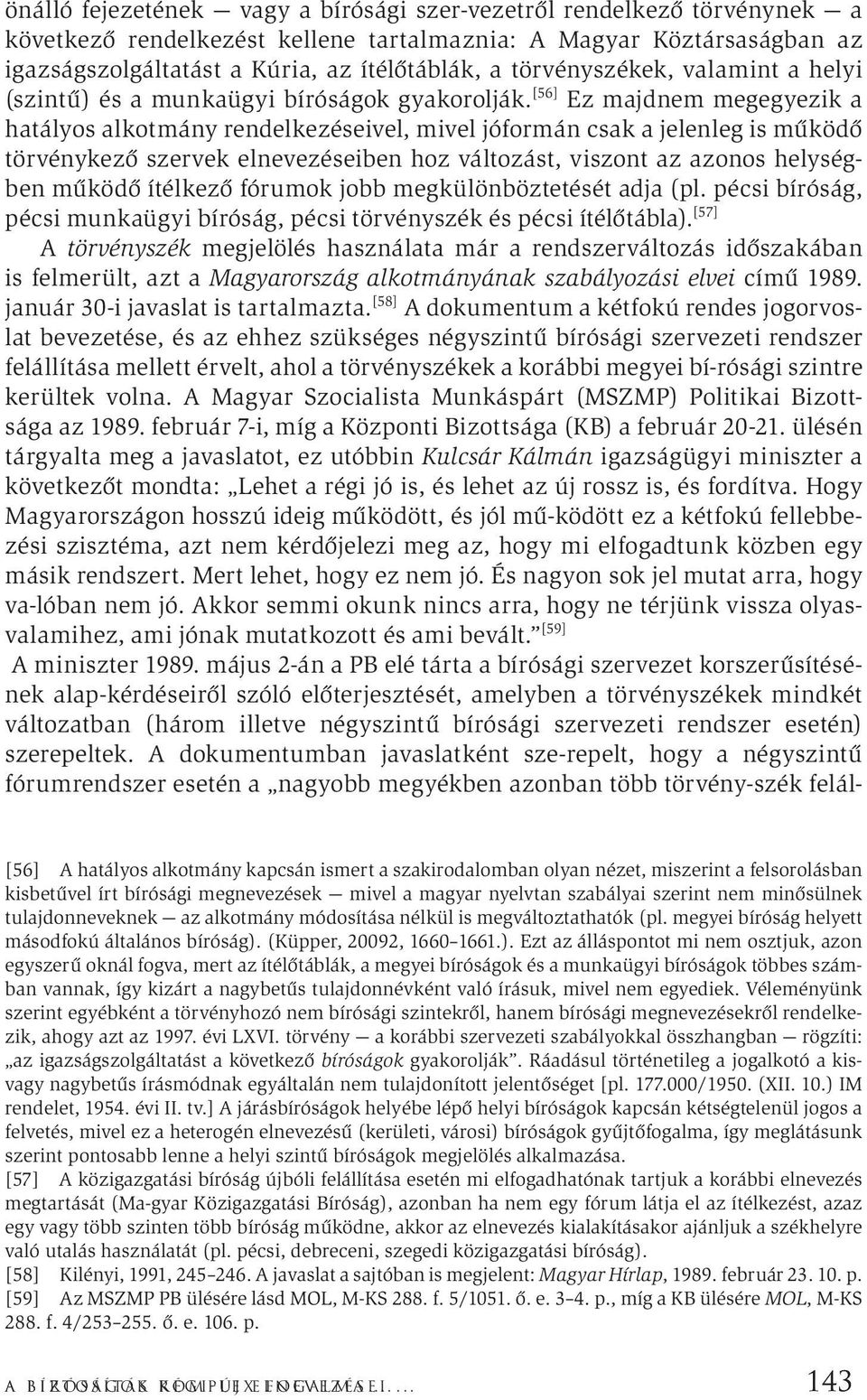 [56] Ez majdnem megegyezik a hatályos alkotmány rendelkezéseivel, mivel jóformán csak a jelenleg is működő törvénykező szervek elnevezéseiben hoz változást, viszont az azonos helységben működő