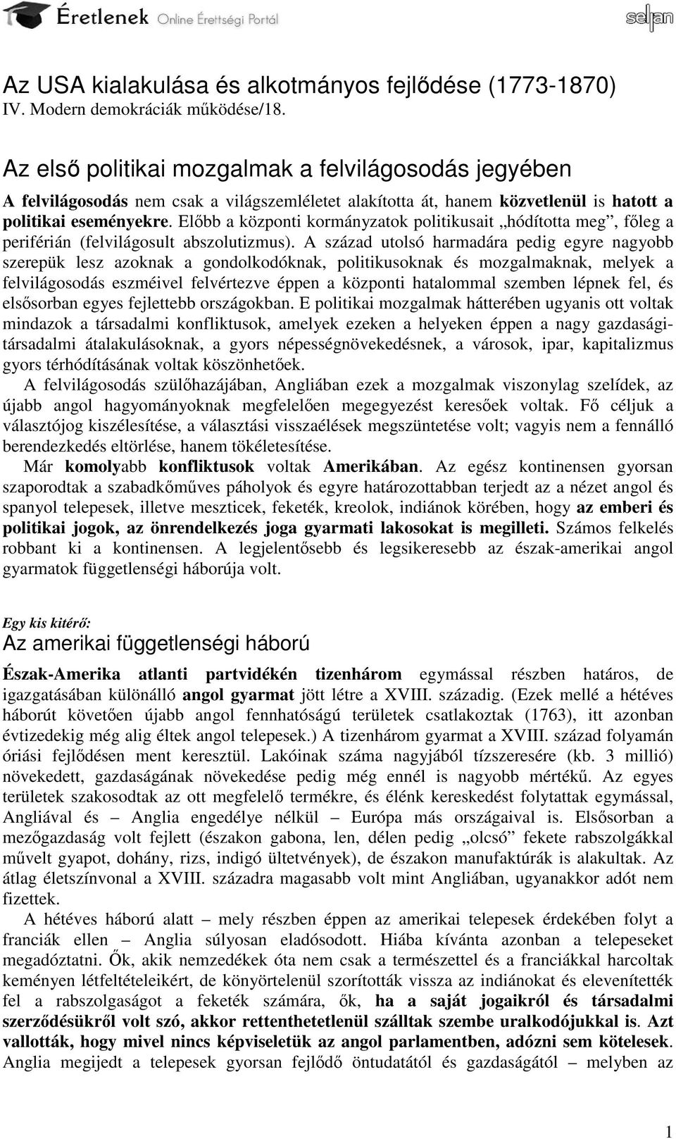 Előbb a központi kormányzatok politikusait hódította meg, főleg a periférián (felvilágosult abszolutizmus).