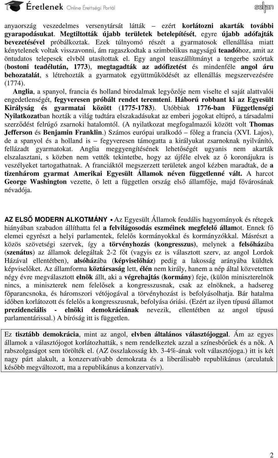Egy angol teaszállítmányt a tengerbe szórtak (bostoni teadélután, 1773), megtagadták az adófizetést és mindenféle angol áru behozatalát, s létrehozták a gyarmatok együttműködését az ellenállás