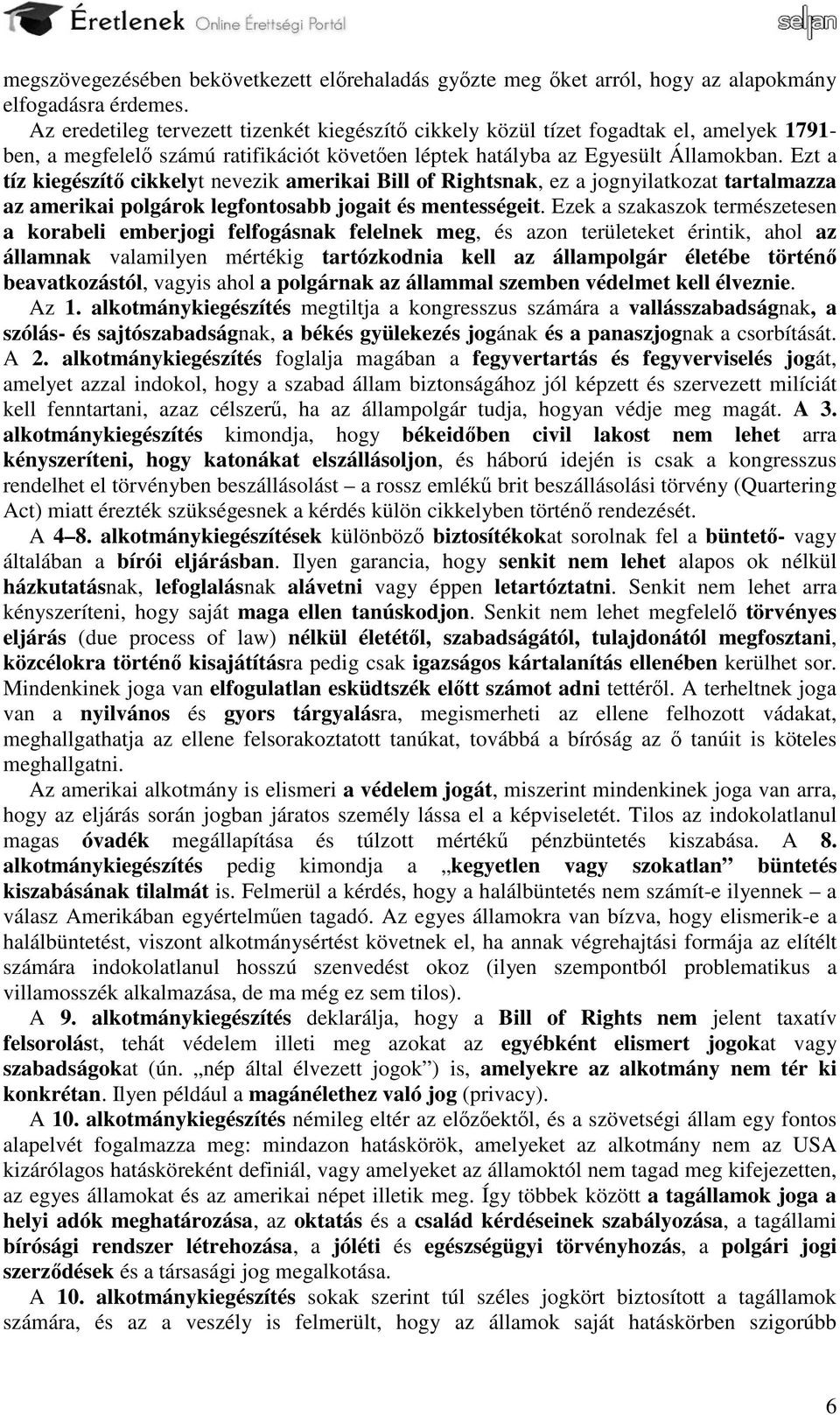 Ezt a tíz kiegészítő cikkelyt nevezik amerikai Bill of Rightsnak, ez a jognyilatkozat tartalmazza az amerikai polgárok legfontosabb jogait és mentességeit.
