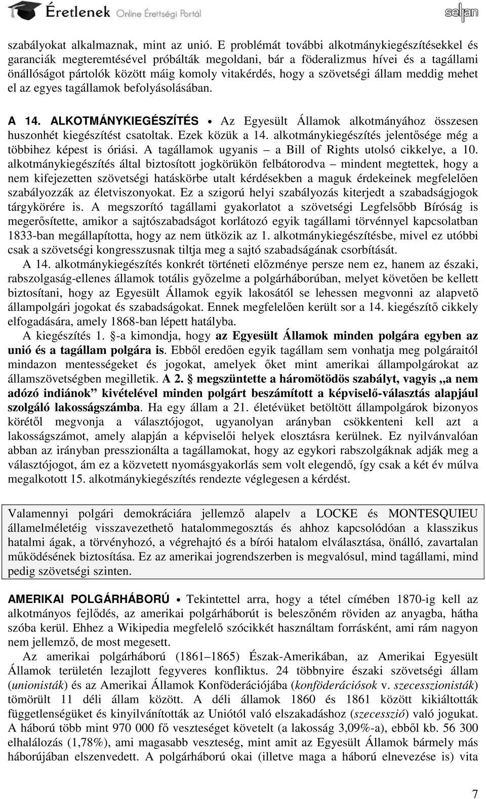 szövetségi állam meddig mehet el az egyes tagállamok befolyásolásában. A 14. ALKOTMÁNYKIEGÉSZÍTÉS Az Egyesült Államok alkotmányához összesen huszonhét kiegészítést csatoltak. Ezek közük a 14.