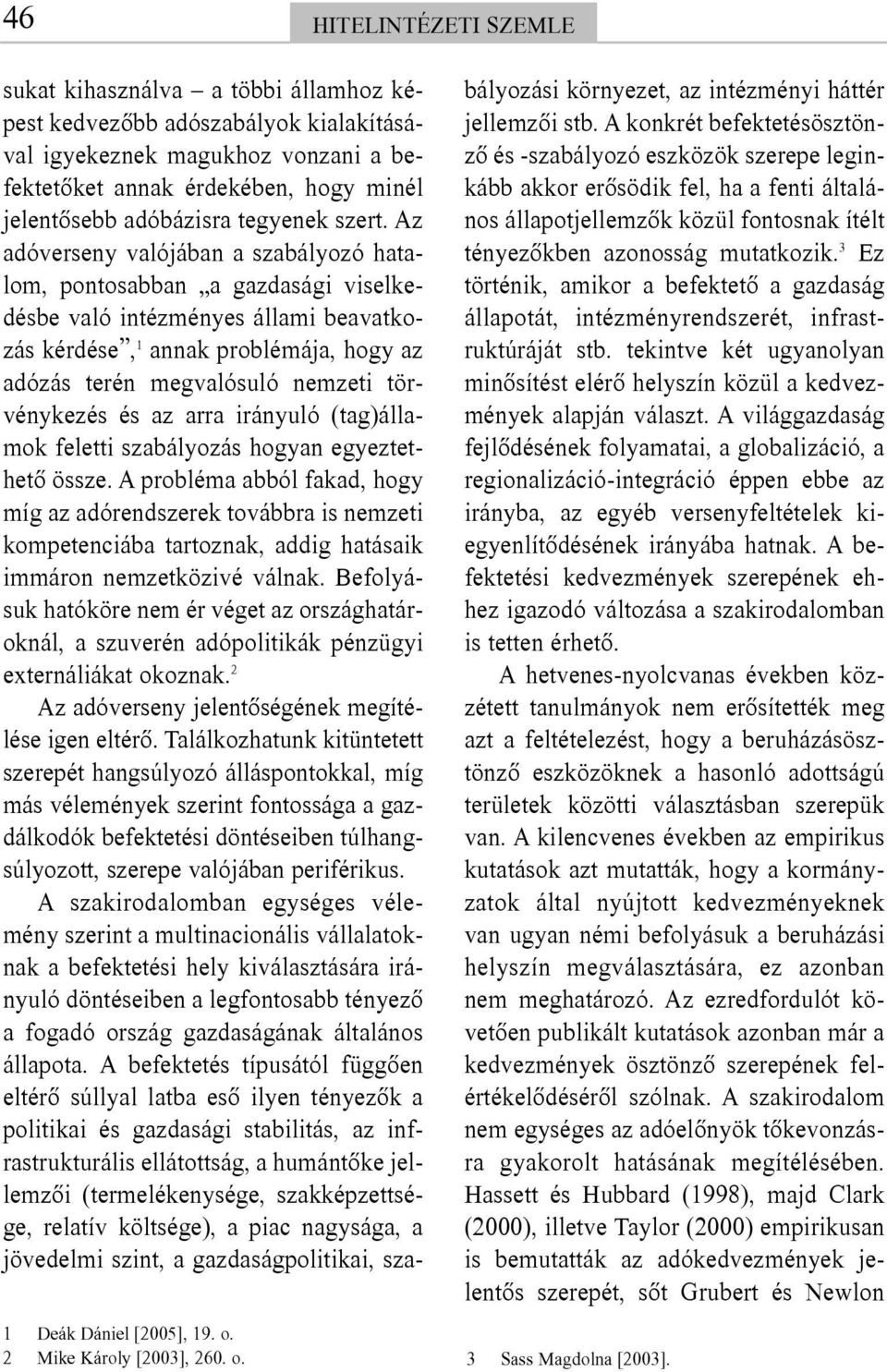 Az adóverseny valójában a szabályozó hatalom, pontosabban a gazdasági viselkedésbe való intézményes állami beavatkozás kérdése, 1 annak problémája, hogy az adózás terén megvalósuló nemzeti