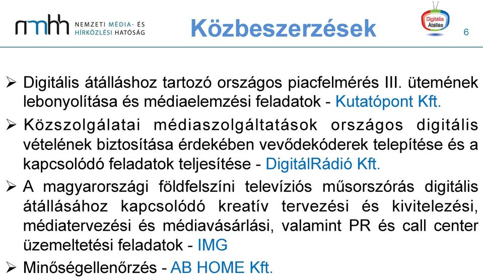 Ø Közszolgálatai médiaszolgáltatások országos digitális vételének biztosítása érdekében vevődekóderek telepítése és a kapcsolódó feladatok