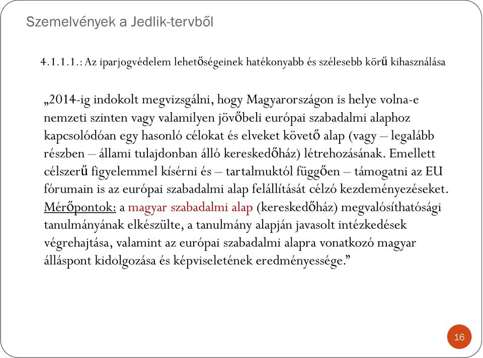 Emellett célszerű figyelemmel kísérni és tartalmuktól függően támogatni az EU fórumain is az európai szabadalmi alap felállítását célzó kezdeményezéseket.