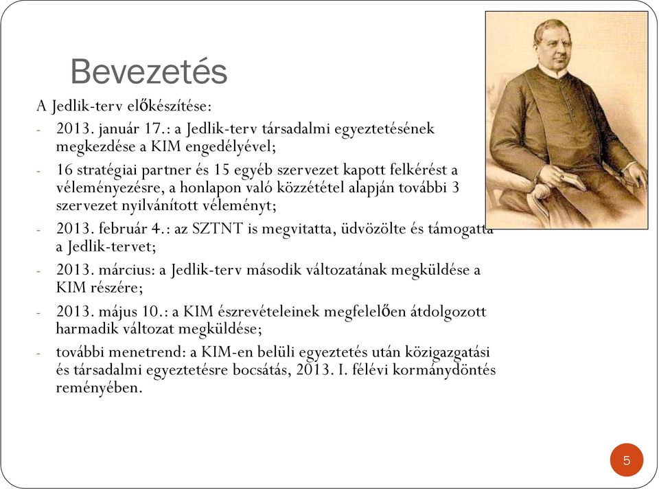 közzététel é alapján további 3 szervezet nyilvánított véleményt; - 2013. február 4.: az SZTNT is megvitatta, üdvözölte és támogatta a Jedlik-tervet; - 2013.