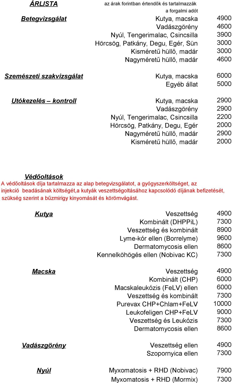 Csincsilla 2200 Hörcsög, Patkány, Degu, Egér 2000 Nagyméretű hüllő, madár 2900 Kisméretű hüllő, madár 2000 Védőoltások A védőoltások díja tartalmazza az alap betegvizsgálatot, a gyógyszerköltséget,