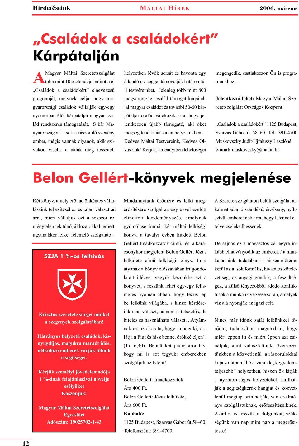 családok vállalják egy-egy nyomorban élõ kárpátaljai magyar család rendszeres támogatását.