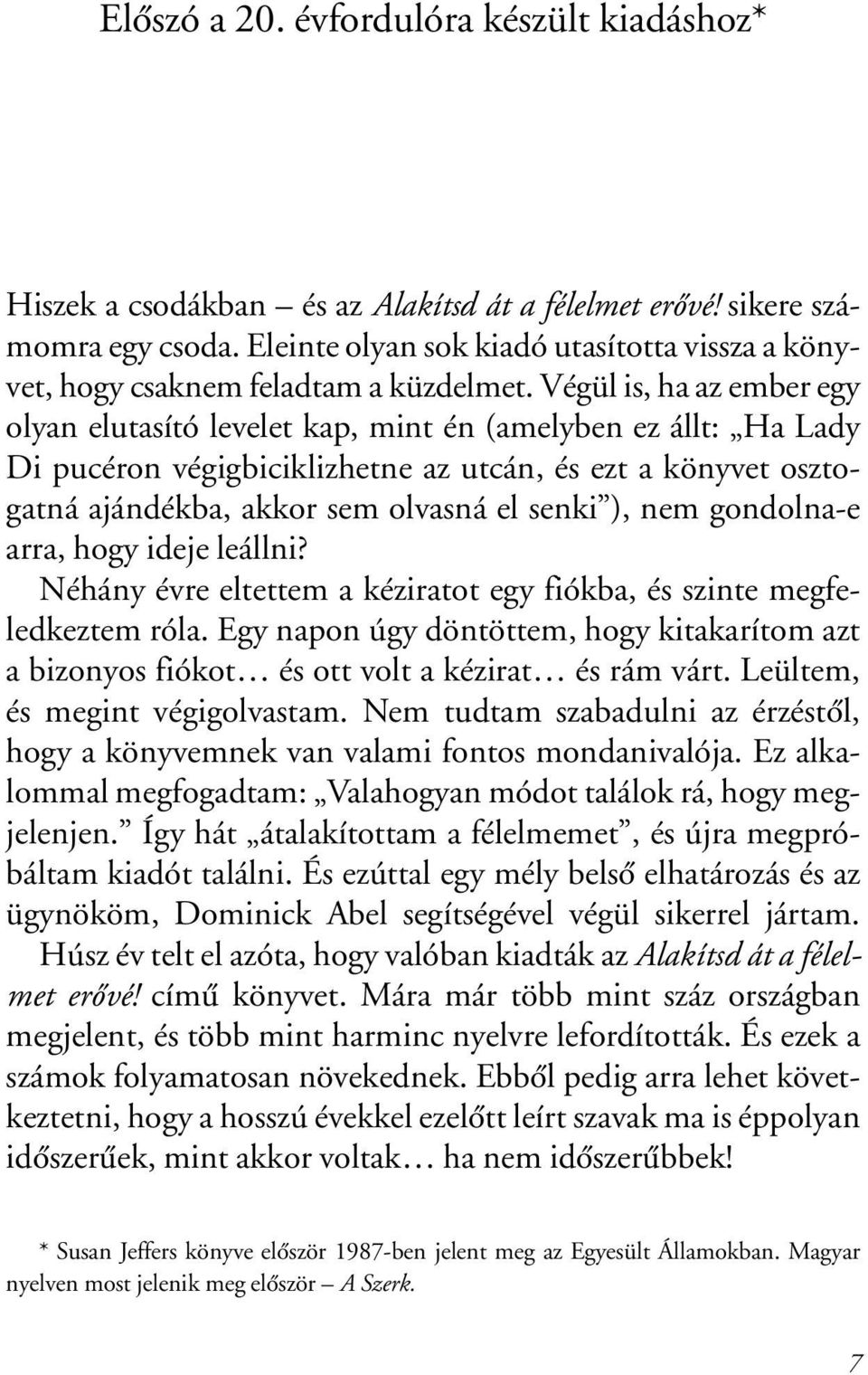 Végül is, ha az ember egy olyan elutasító levelet kap, mint én (amelyben ez állt: Ha Lady Di pucéron végigbiciklizhetne az utcán, és ezt a könyvet osztogatná ajándékba, akkor sem olvasná el senki ),