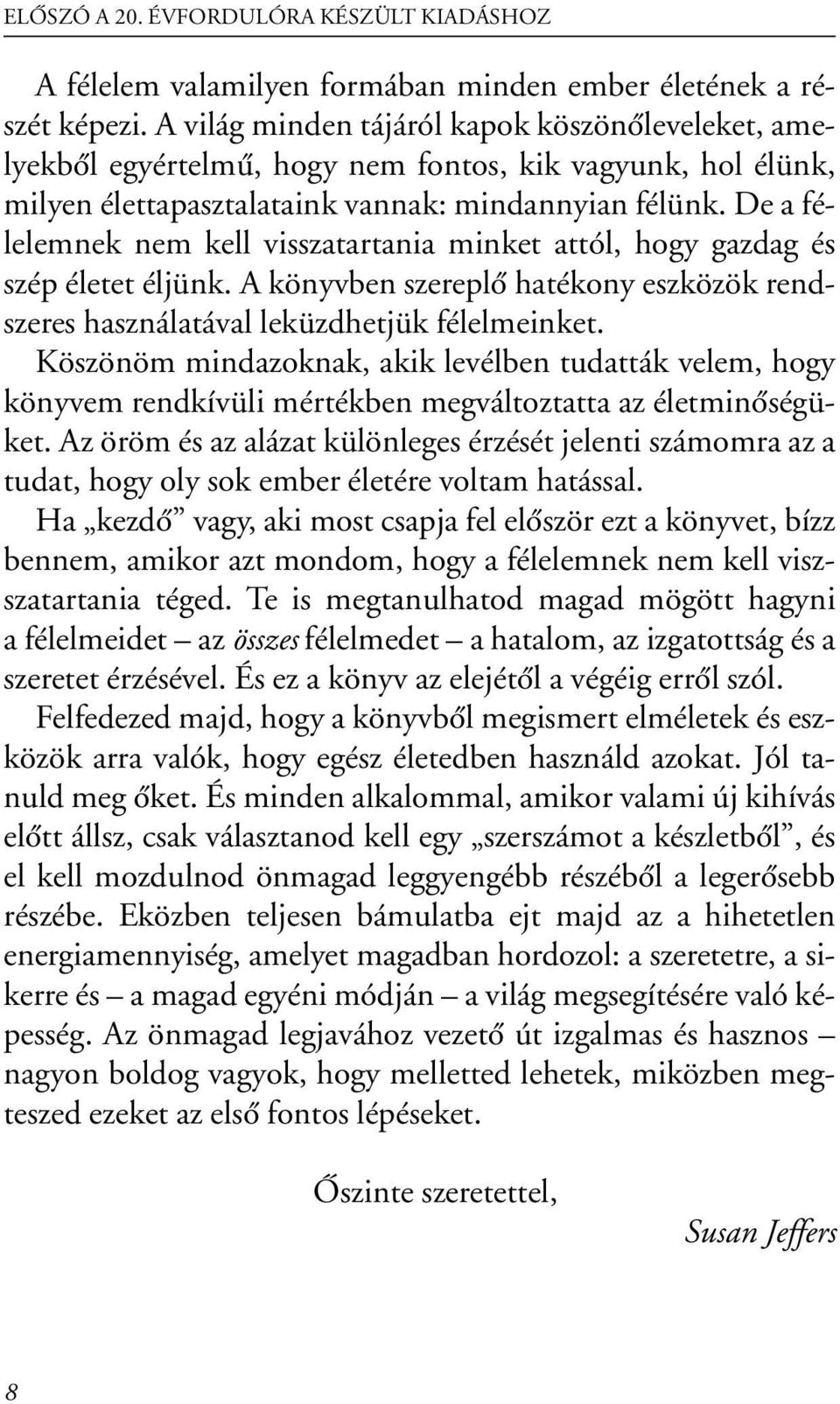 De a félelemnek nem kell visszatartania minket attól, hogy gazdag és szép életet éljünk. A könyvben szereplõ hatékony eszközök rendszeres használatával leküzdhetjük félelmeinket.