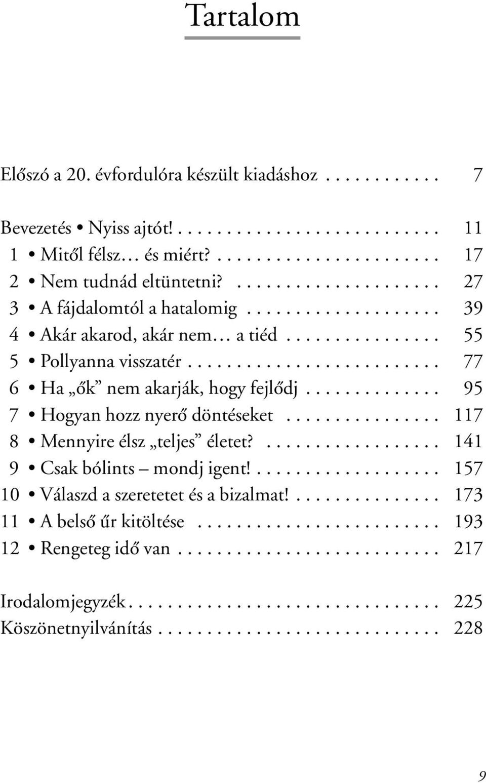 ............. 95 7 Hogyan hozz nyerõ döntéseket................ 117 8 Mennyire élsz teljes életet?.................. 141 9 Csak bólints mondj igent!................... 157 10 Válaszd a szeretetet és a bizalmat!