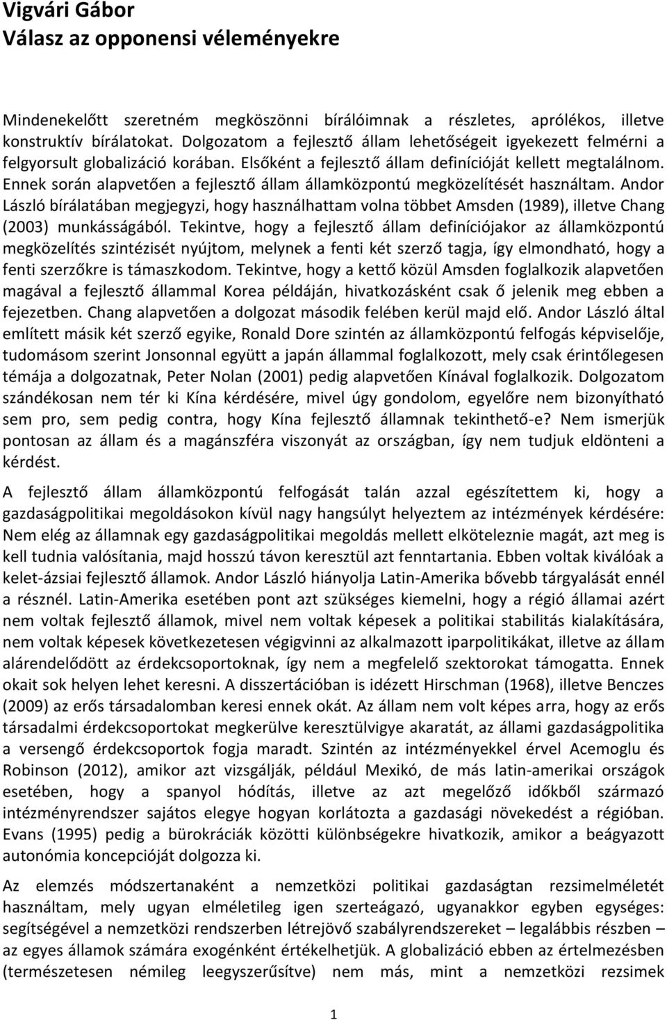 Ennek során alapvetően a fejlesztő állam államközpontú megközelítését használtam. Andor László bírálatában megjegyzi, hogy használhattam volna többet Amsden (1989), illetve Chang (2003) munkásságából.