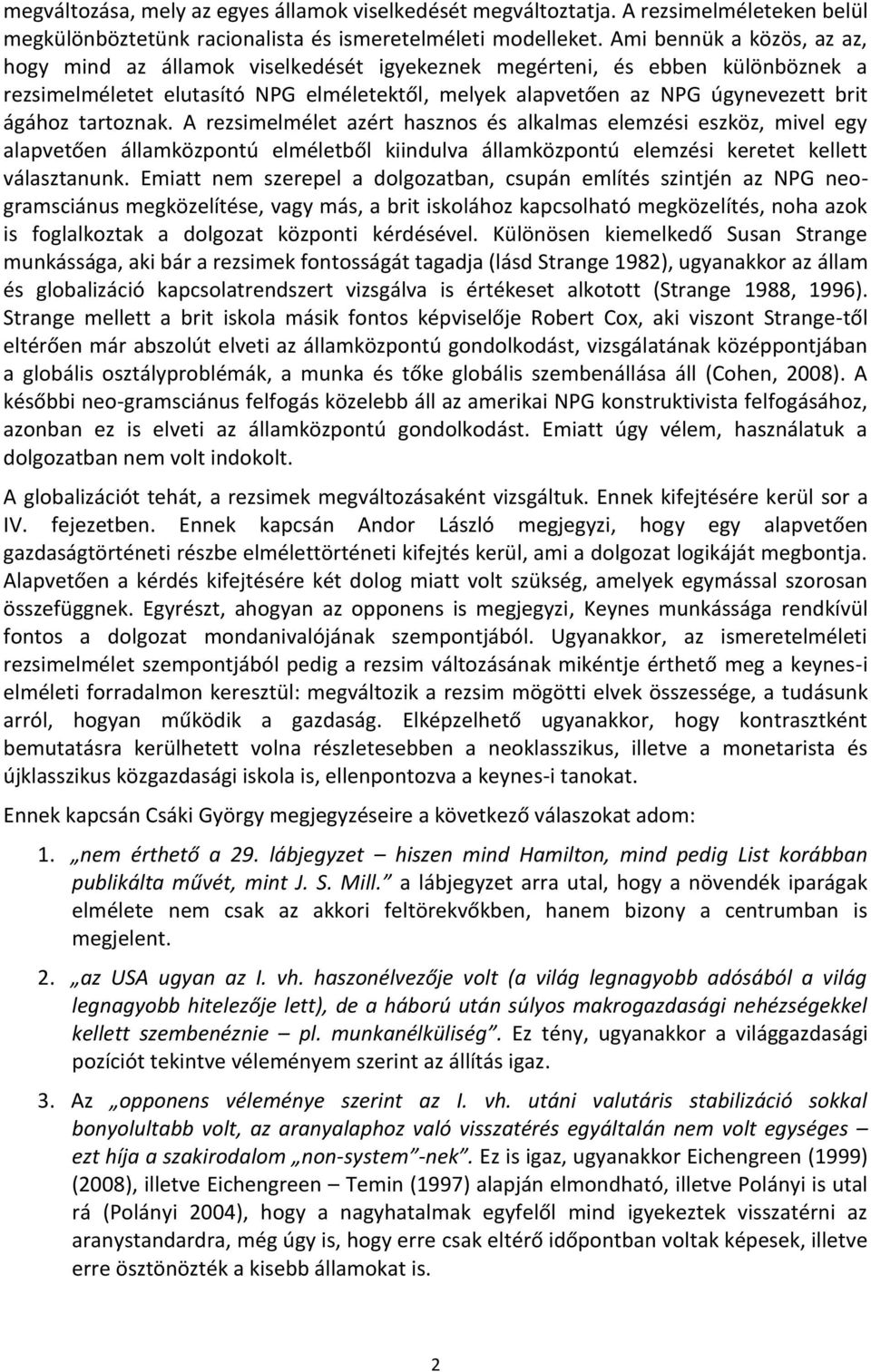 tartoznak. A rezsimelmélet azért hasznos és alkalmas elemzési eszköz, mivel egy alapvetően államközpontú elméletből kiindulva államközpontú elemzési keretet kellett választanunk.