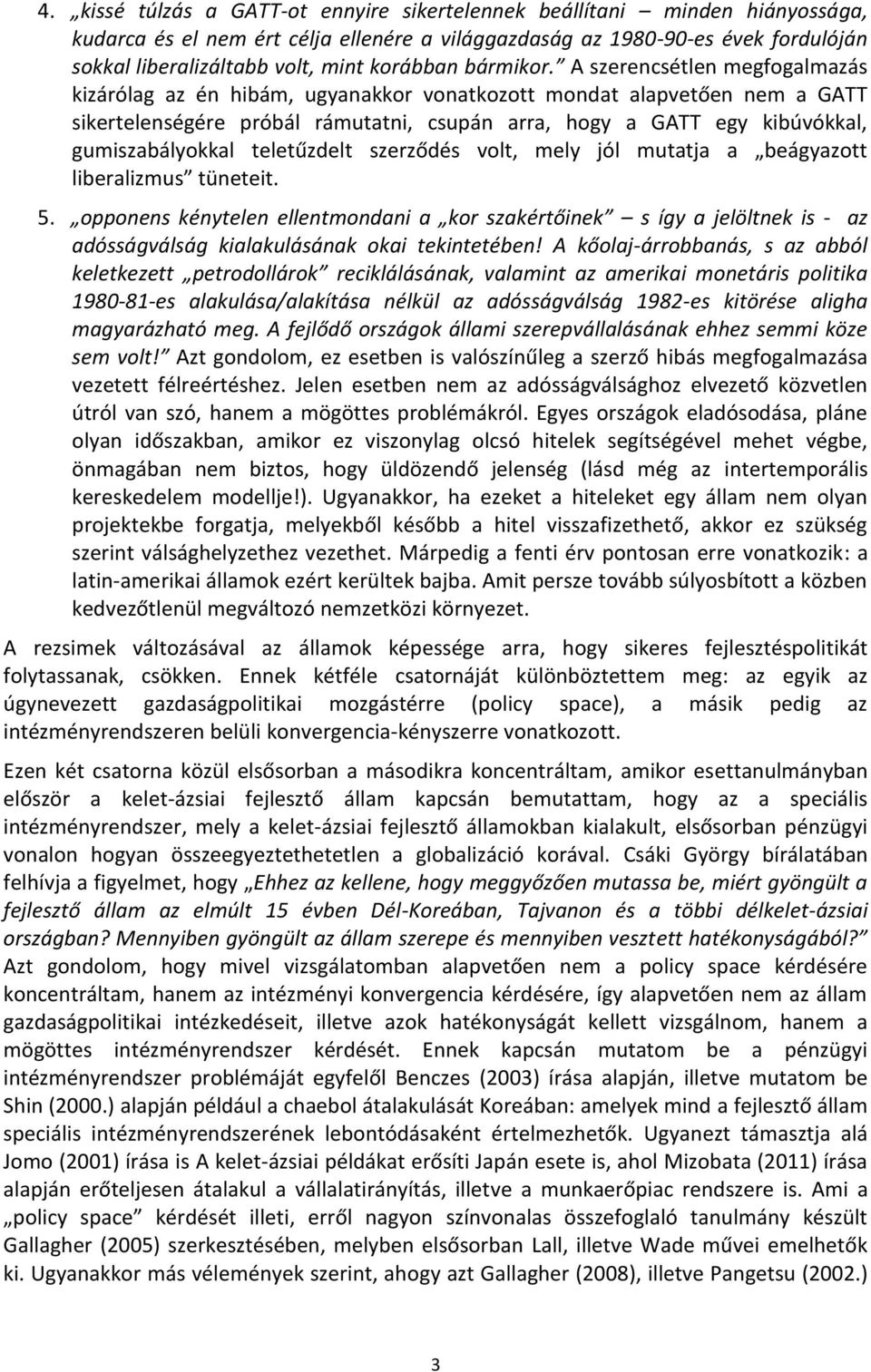 A szerencsétlen megfogalmazás kizárólag az én hibám, ugyanakkor vonatkozott mondat alapvetően nem a GATT sikertelenségére próbál rámutatni, csupán arra, hogy a GATT egy kibúvókkal, gumiszabályokkal