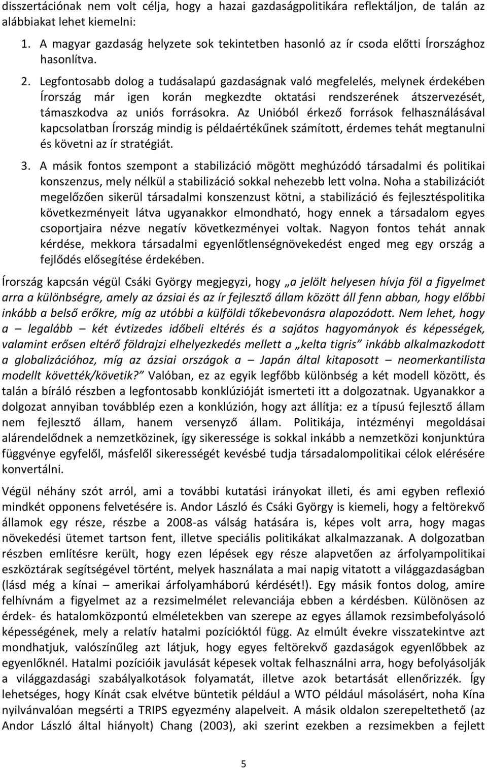Legfontosabb dolog a tudásalapú gazdaságnak való megfelelés, melynek érdekében Írország már igen korán megkezdte oktatási rendszerének átszervezését, támaszkodva az uniós forrásokra.