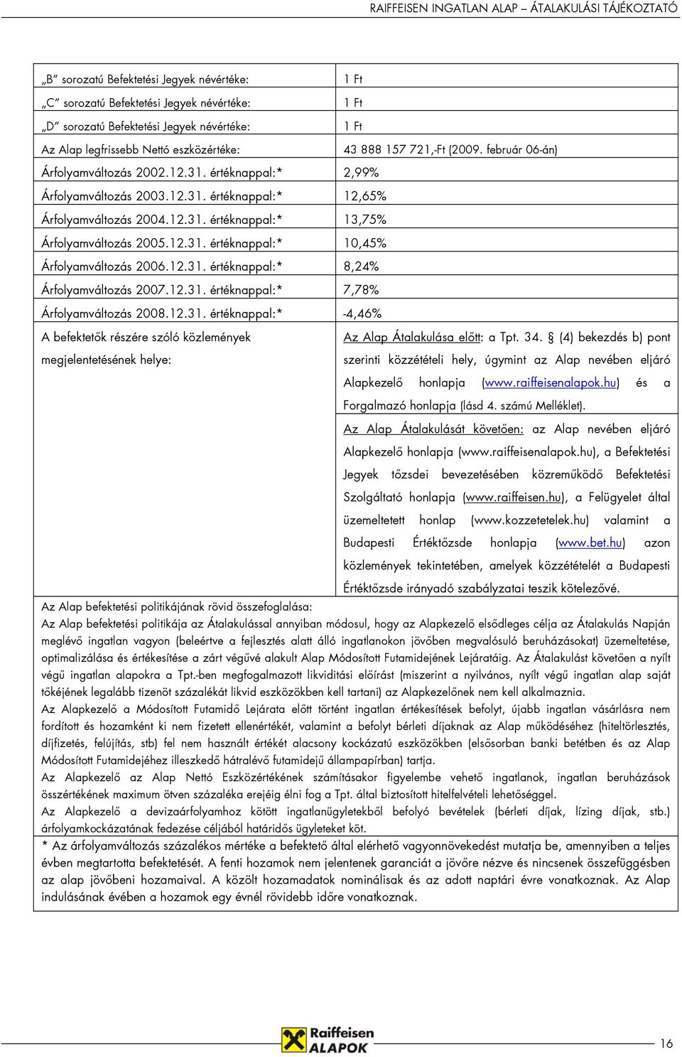 12.31. értéknappal:* 8,24% Árfolyamváltozás 2007.12.31. értéknappal:* 7,78% Árfolyamváltozás 2008.12.31. értéknappal:* -4,46% A befektetők részére szóló közlemények megjelentetésének helye: Az Alap Átalakulása előtt: a Tpt.