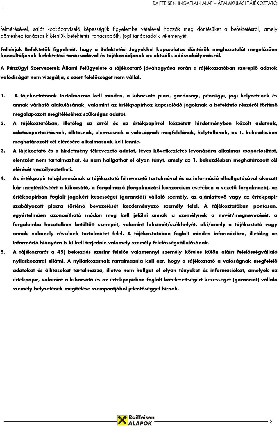 A Pénzügyi Szervezetek Állami Felügyelete a tájékoztató jóváhagyása során a tájékoztatóban szereplő adatok valódiságát nem vizsgálja, s ezért felelősséget nem vállal. 1.